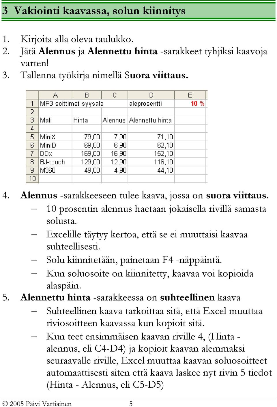 Solu kiinnitetään, painetaan F4 -näppäintä. Kun soluosoite on kiinnitetty, kaavaa voi kopioida alaspäin. 5.