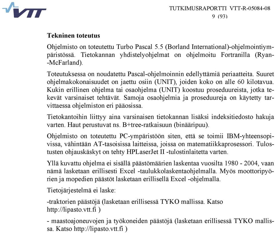 Kukin erillinen ohjelma tai osaohjelma (UNIT) koostuu proseduureista, jotka tekevät varsinaiset tehtävät. Samoja osaohjelmia ja proseduureja on käytetty tarvittaessa ohjelmiston eri pääosissa.