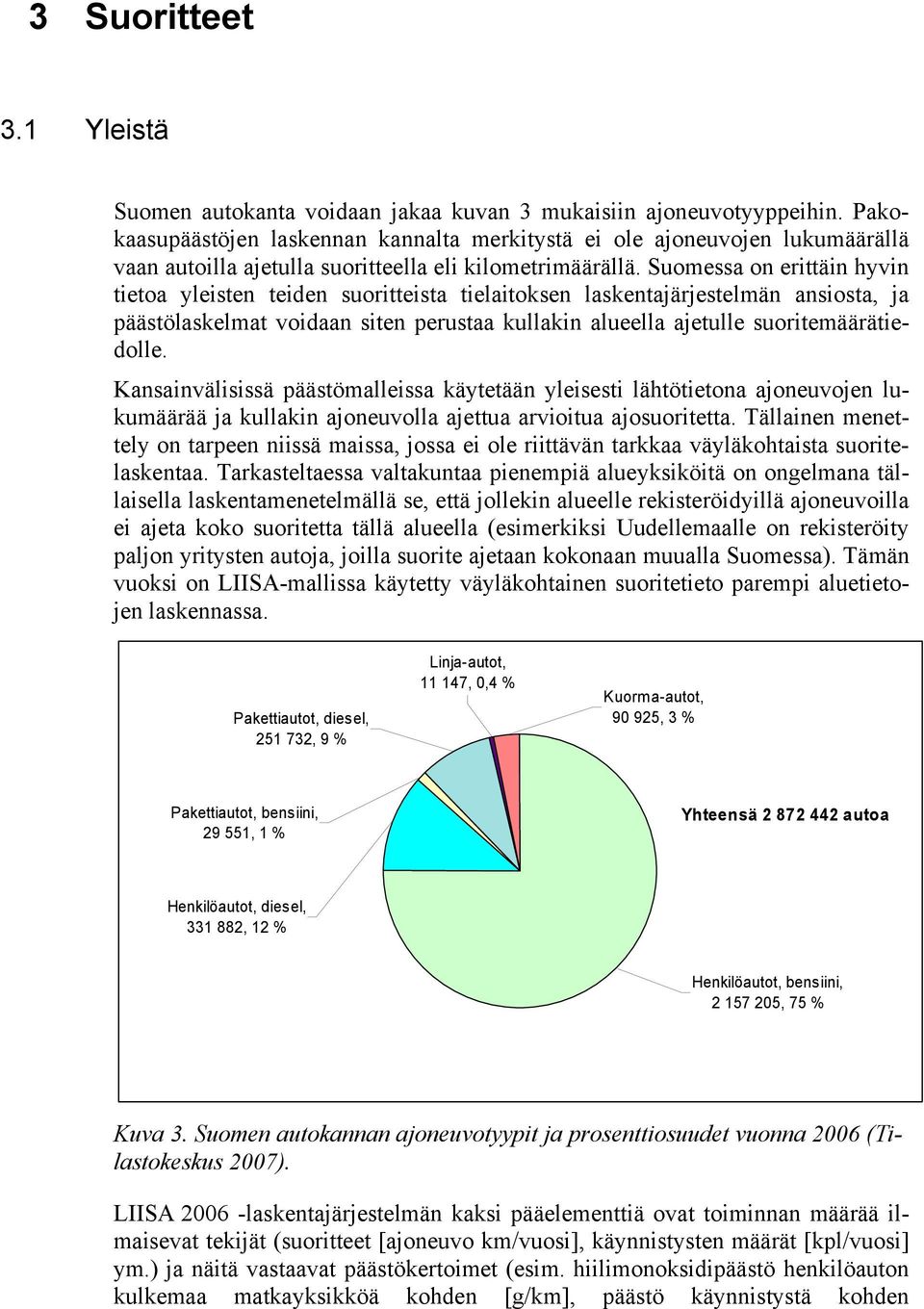 Suomessa on erittäin hyvin tietoa yleisten teiden suoritteista tielaitoksen laskentajärjestelmän ansiosta, ja päästölaskelmat voidaan siten perustaa kullakin alueella ajetulle suoritemäärätiedolle.