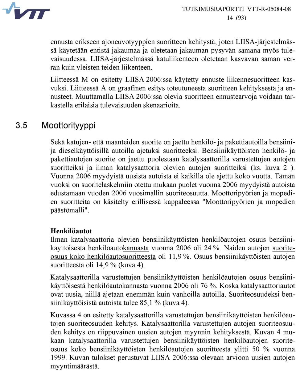 Liitteessä A on graafinen esitys toteutuneesta suoritteen kehityksestä ja ennusteet.