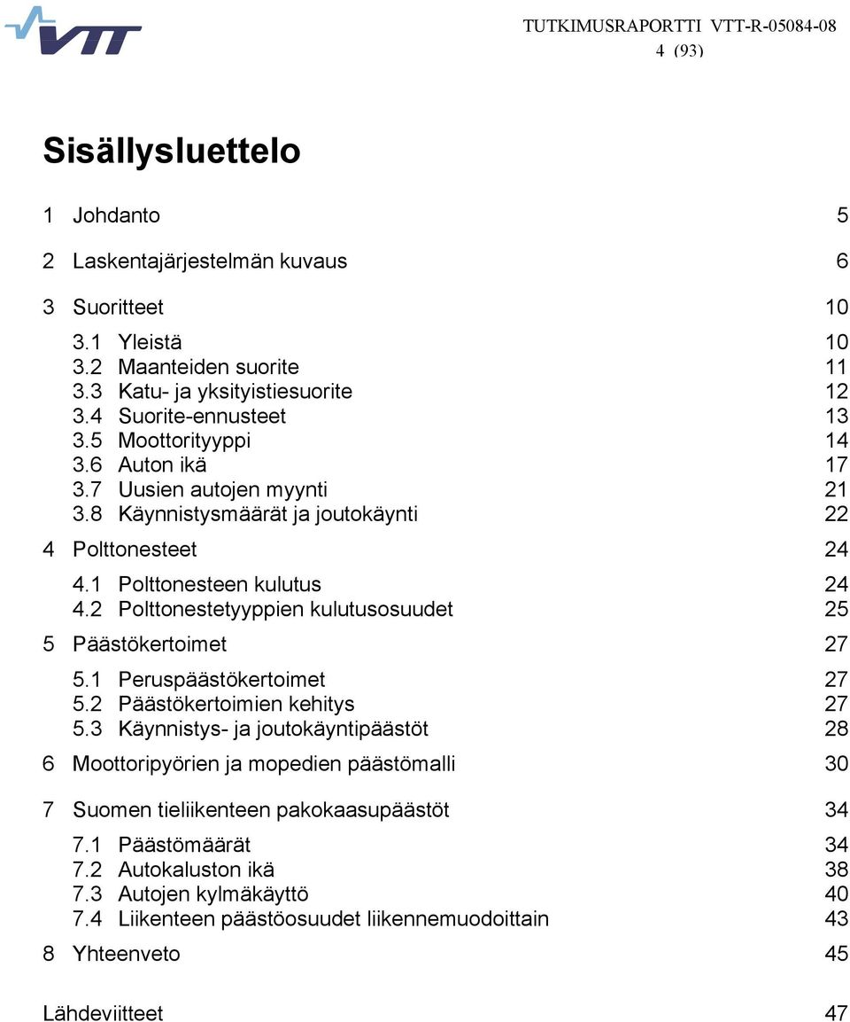 2 Polttonestetyyppien kulutusosuudet 25 5 Päästökertoimet 27 5.1 Peruspäästökertoimet 27 5.2 Päästökertoimien kehitys 27 5.