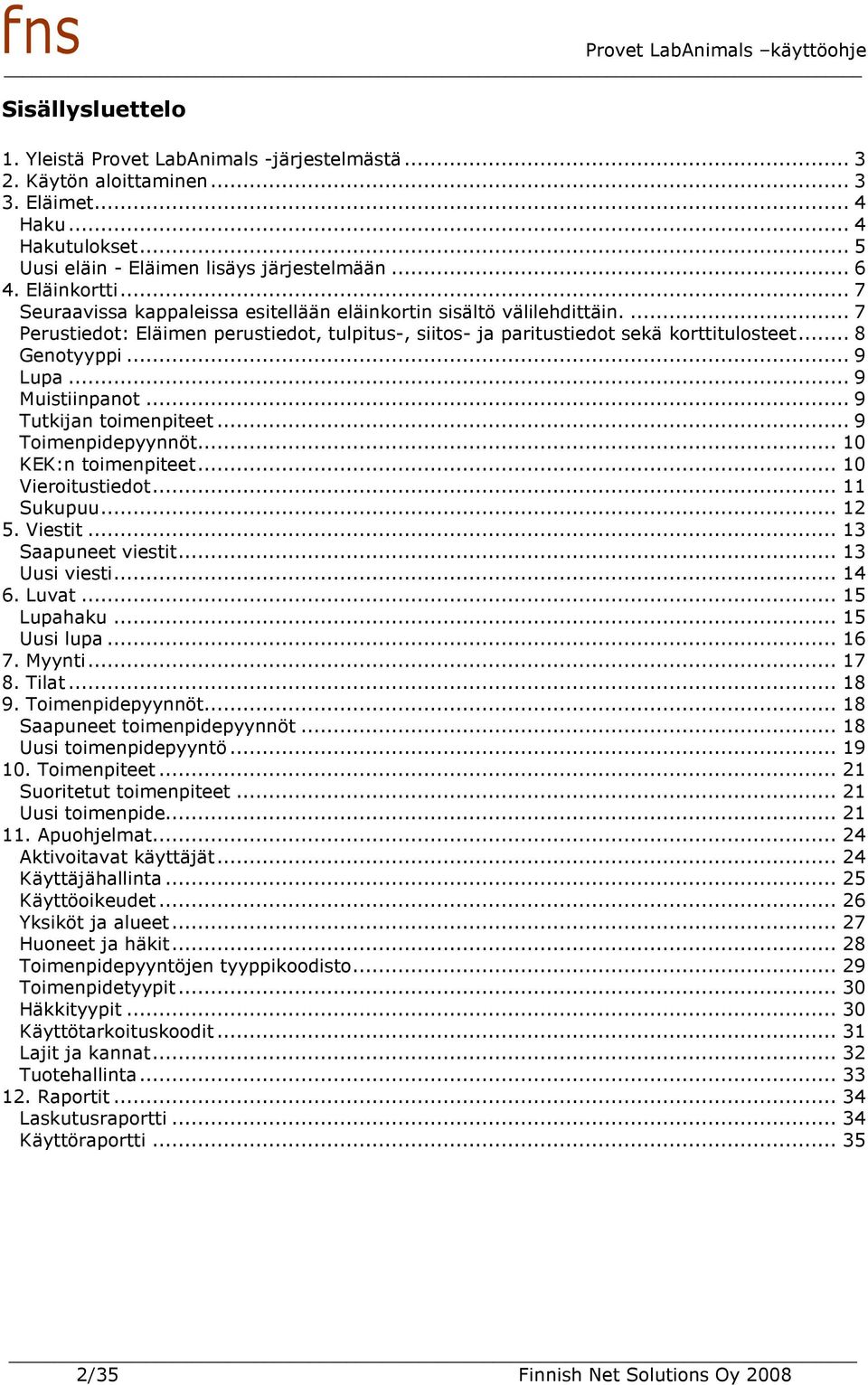 .. 9 Lupa... 9 Muistiinpanot... 9 Tutkijan toimenpiteet... 9 Toimenpidepyynnöt... 10 KEK:n toimenpiteet... 10 Vieroitustiedot... 11 Sukupuu... 12 5. Viestit... 13 Saapuneet viestit... 13 Uusi viesti.