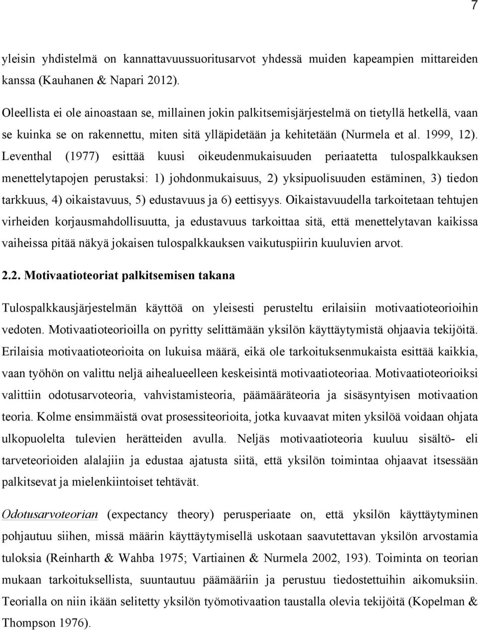 Leventhal (1977) esittää kuusi oikeudenmukaisuuden periaatetta tulospalkkauksen menettelytapojen perustaksi: 1) johdonmukaisuus, 2) yksipuolisuuden estäminen, 3) tiedon tarkkuus, 4) oikaistavuus, 5)