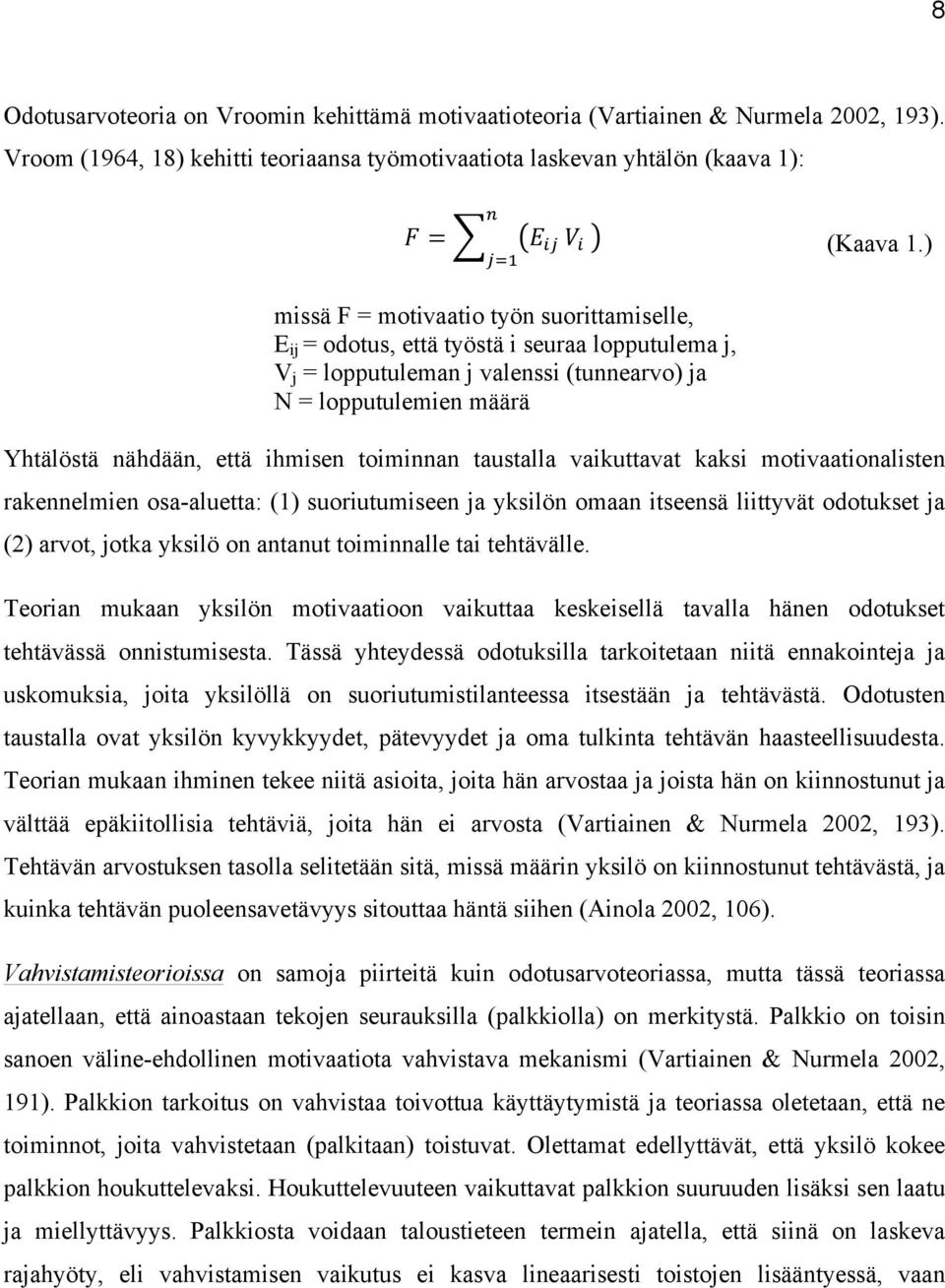 toiminnan taustalla vaikuttavat kaksi motivaationalisten rakennelmien osa-aluetta: (1) suoriutumiseen ja yksilön omaan itseensä liittyvät odotukset ja (2) arvot, jotka yksilö on antanut toiminnalle