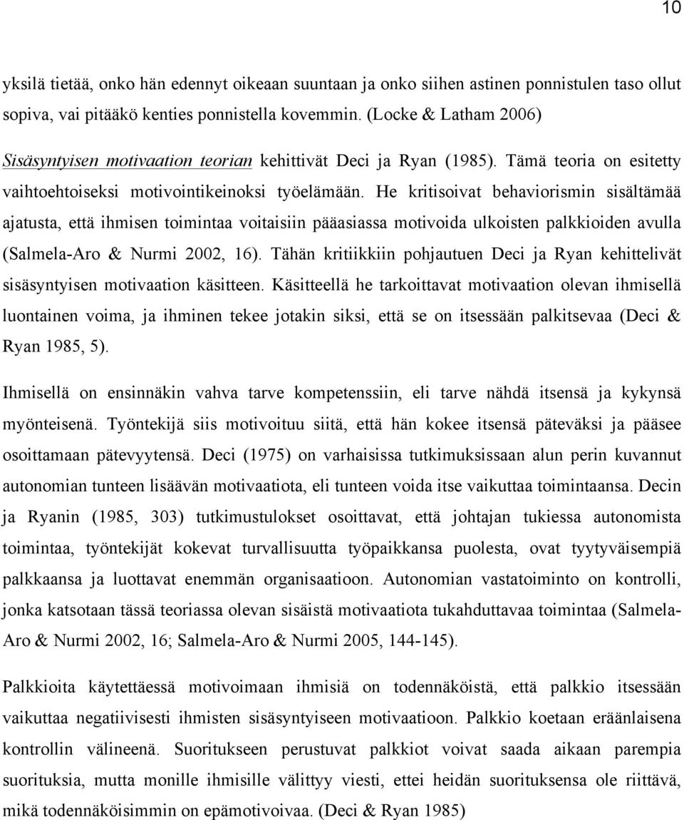 He kritisoivat behaviorismin sisältämää ajatusta, että ihmisen toimintaa voitaisiin pääasiassa motivoida ulkoisten palkkioiden avulla (Salmela-Aro & Nurmi 2002, 16).