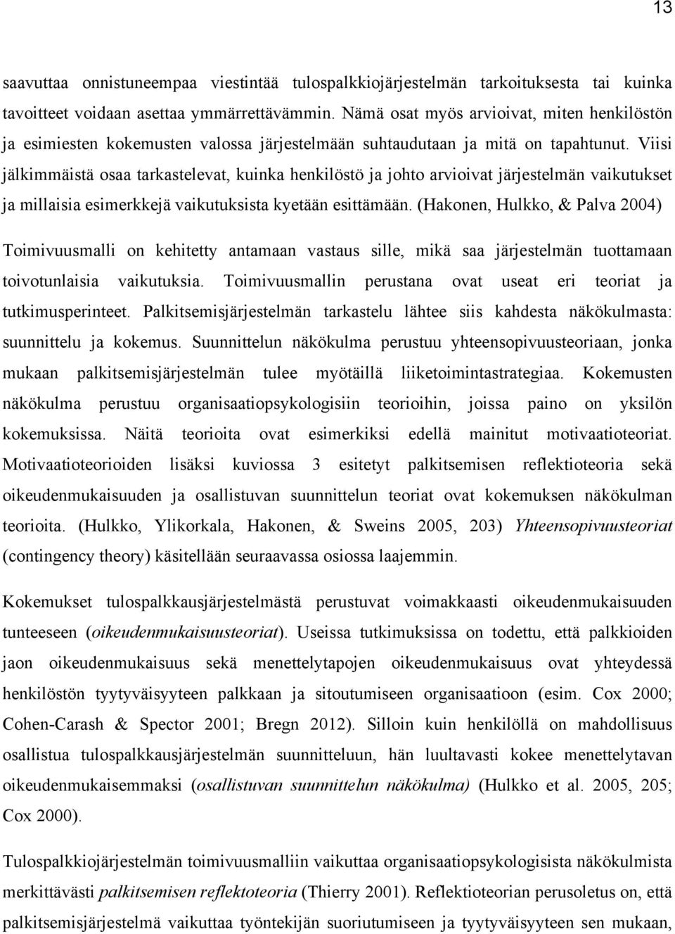 Viisi jälkimmäistä osaa tarkastelevat, kuinka henkilöstö ja johto arvioivat järjestelmän vaikutukset ja millaisia esimerkkejä vaikutuksista kyetään esittämään.