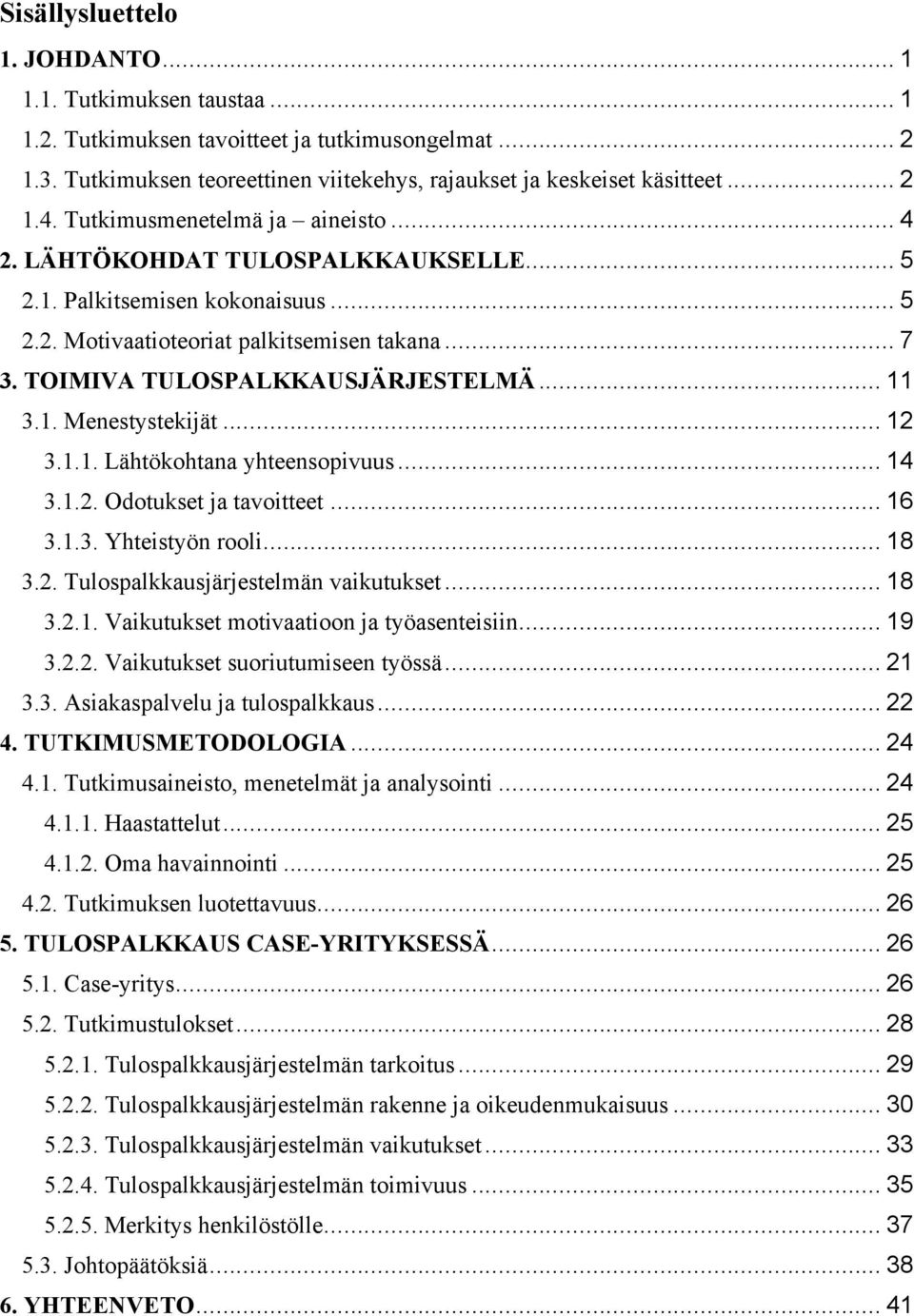 .. 11 3.1. Menestystekijät... 12 3.1.1. Lähtökohtana yhteensopivuus... 14 3.1.2. Odotukset ja tavoitteet... 16 3.1.3. Yhteistyön rooli... 18 3.2. Tulospalkkausjärjestelmän vaikutukset... 18 3.2.1. Vaikutukset motivaatioon ja työasenteisiin.