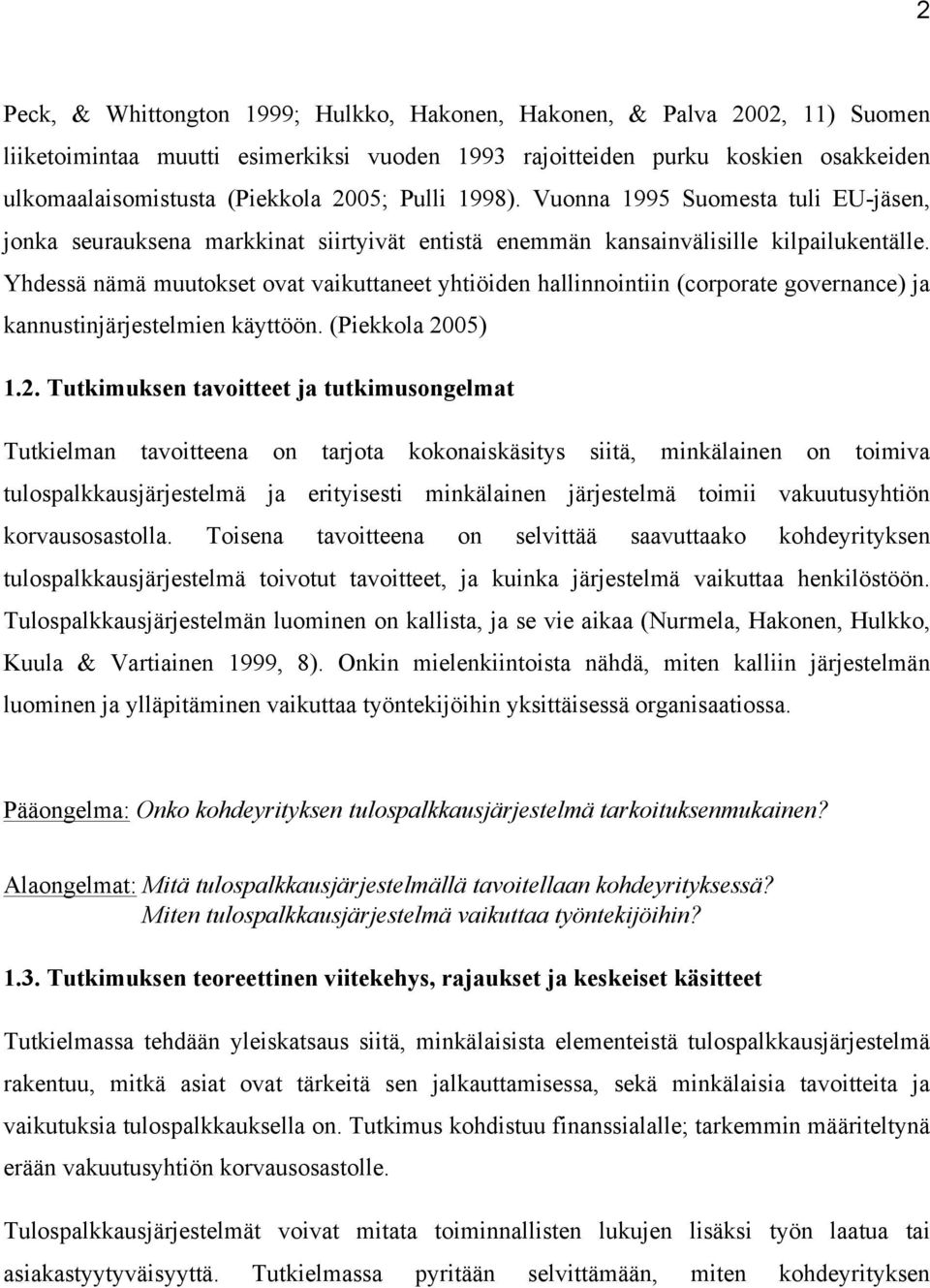 Yhdessä nämä muutokset ovat vaikuttaneet yhtiöiden hallinnointiin (corporate governance) ja kannustinjärjestelmien käyttöön. (Piekkola 20