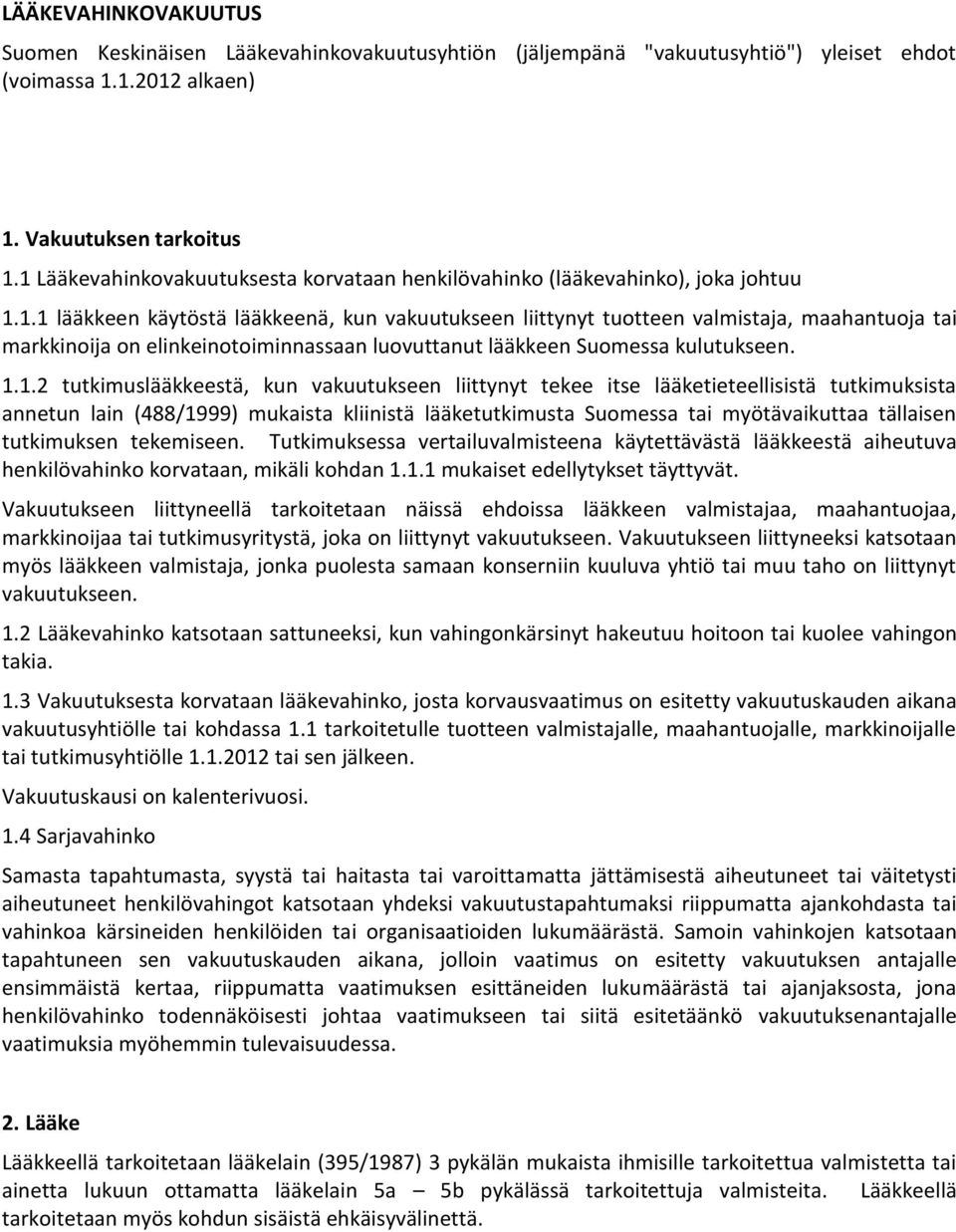 1.1.2 tutkimuslääkkeestä, kun vakuutukseen liittynyt tekee itse lääketieteellisistä tutkimuksista annetun lain (488/1999) mukaista kliinistä lääketutkimusta Suomessa tai myötävaikuttaa tällaisen