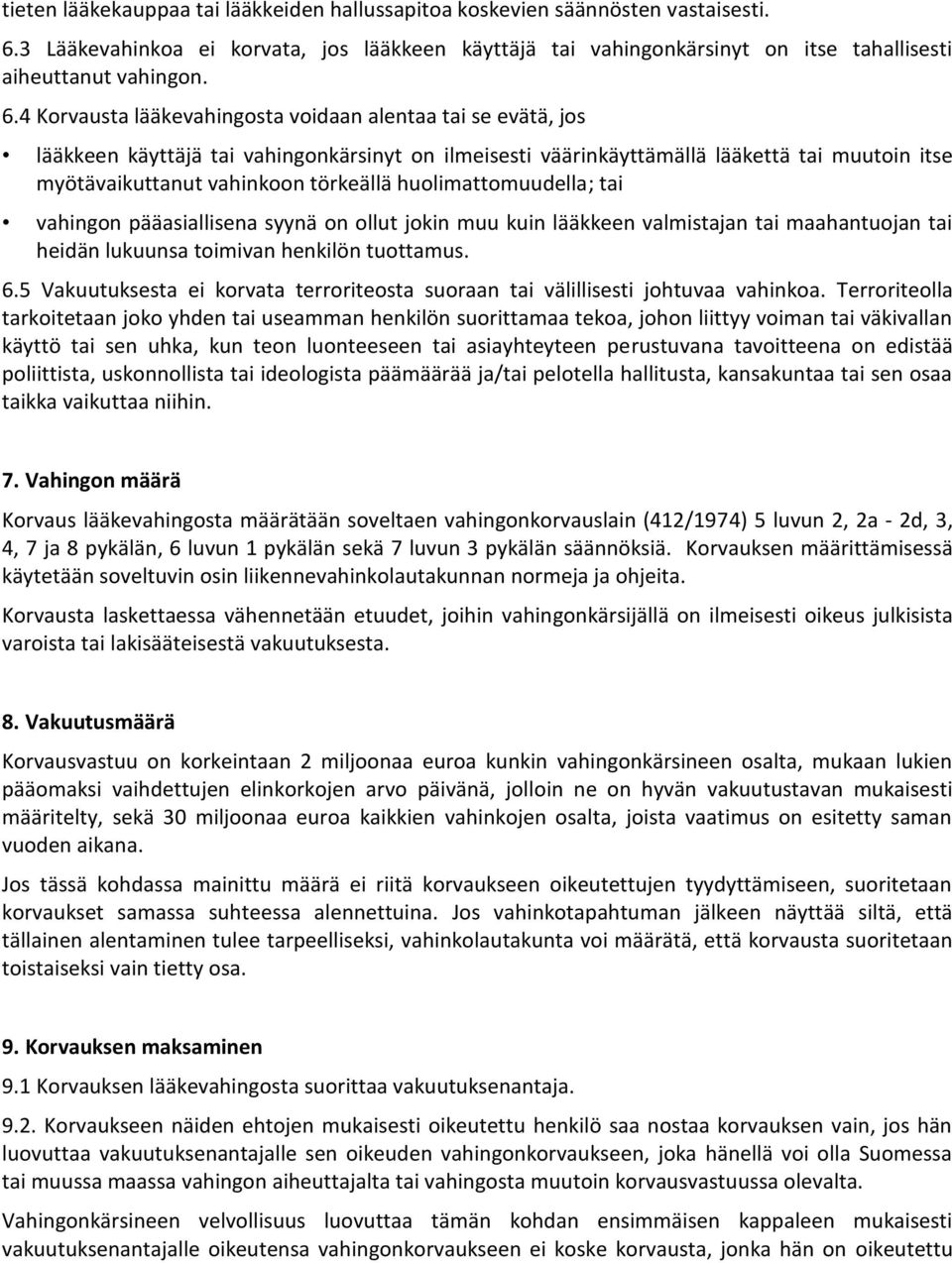 huolimattomuudella; tai vahingon pääasiallisena syynä on ollut jokin muu kuin lääkkeen valmistajan tai maahantuojan tai heidän lukuunsa toimivan henkilön tuottamus. 6.