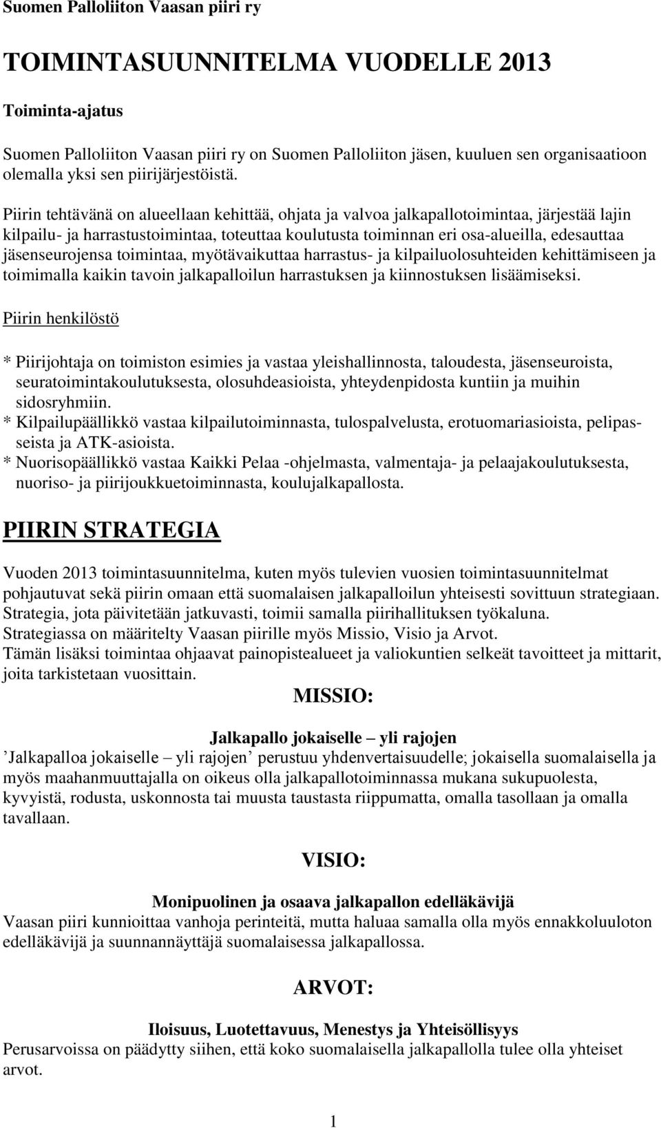 Piirin tehtävänä on alueellaan kehittää, ohjata ja valvoa jalkapallotoimintaa, järjestää lajin kilpailu- ja harrastustoimintaa, toteuttaa koulutusta toiminnan eri osa-alueilla, edesauttaa