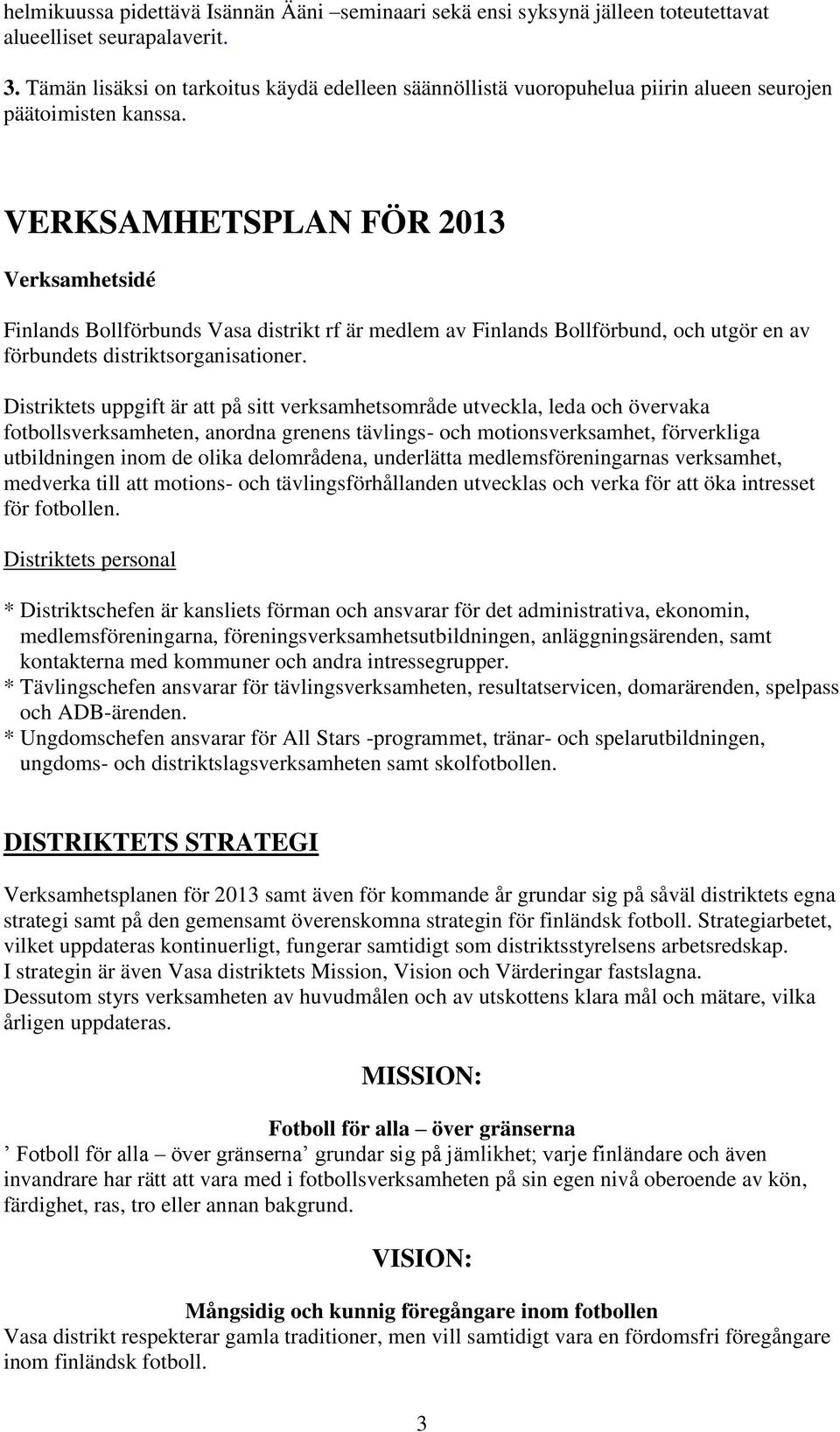 VERKSAMHETSPLAN FÖR 2013 Verksamhetsidé Finlands Bollförbunds Vasa distrikt rf är medlem av Finlands Bollförbund, och utgör en av förbundets distriktsorganisationer.