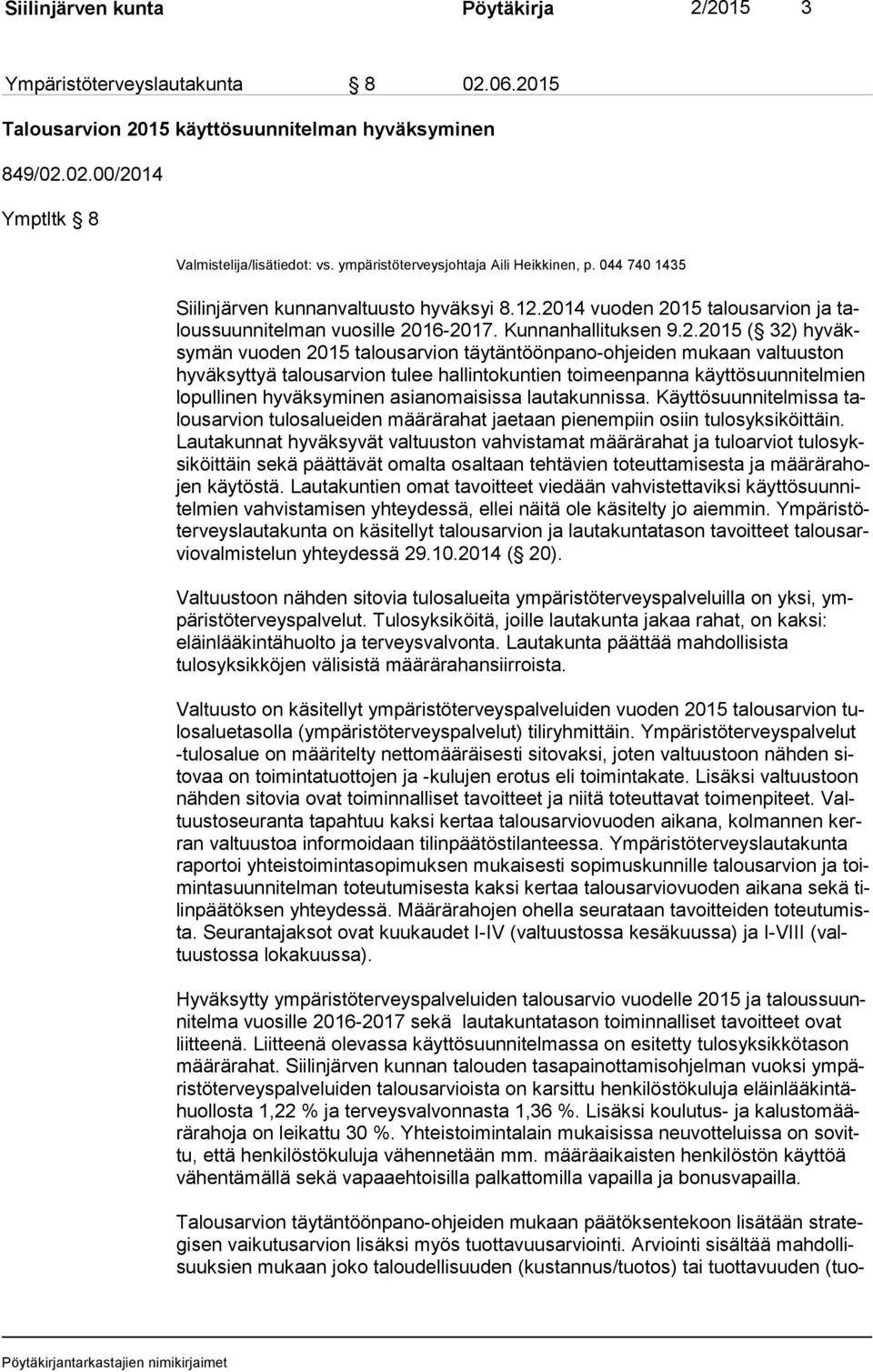 2014 vuoden 2015 talousarvion ja talous suun ni tel man vuosille 2016-2017. Kunnanhallituksen 9.2.2015 ( 32) hy väksy män vuoden 2015 talousarvion täytäntöönpano-ohjeiden mukaan valtuuston hy väk syt