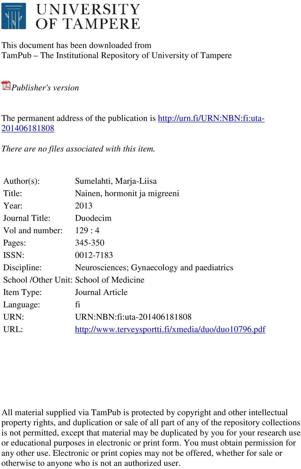 Author(s): Sumelahti, Marja-Liisa Title: Year: 2013 Journal Title: Duodecim Vol and number: 129 : 4 Pages: 345-350 ISSN: 0012-7183 Discipline: Neurosciences; Gynaecology and paediatrics School /Other