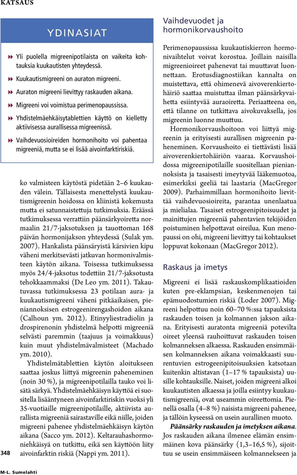 88Vaihdevuosioireiden hormonihoito voi pahentaa migreeniä, mutta se ei lisää aivoinfarktiriskiä. ko valmisteen käytöstä pidetään 2 6 kuukauden välein.