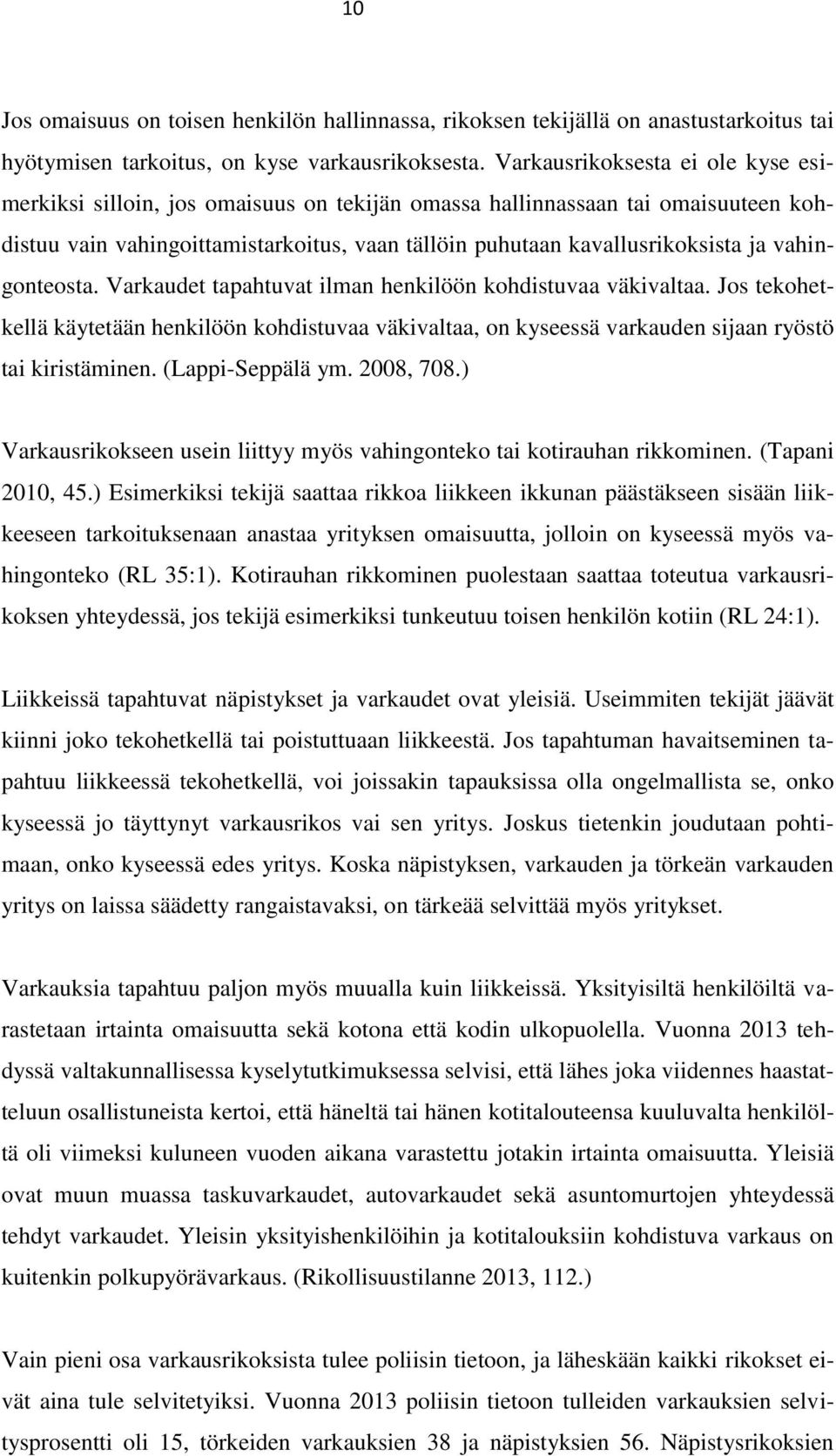 vahingonteosta. Varkaudet tapahtuvat ilman henkilöön kohdistuvaa väkivaltaa. Jos tekohetkellä käytetään henkilöön kohdistuvaa väkivaltaa, on kyseessä varkauden sijaan ryöstö tai kiristäminen.