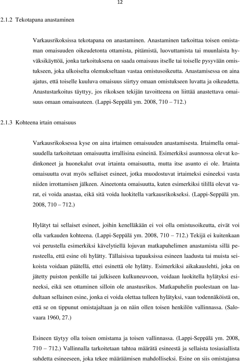 omistukseen, joka ulkoiselta olemukseltaan vastaa omistusoikeutta. Anastamisessa on aina ajatus, että toiselle kuuluva omaisuus siirtyy omaan omistukseen luvatta ja oikeudetta.