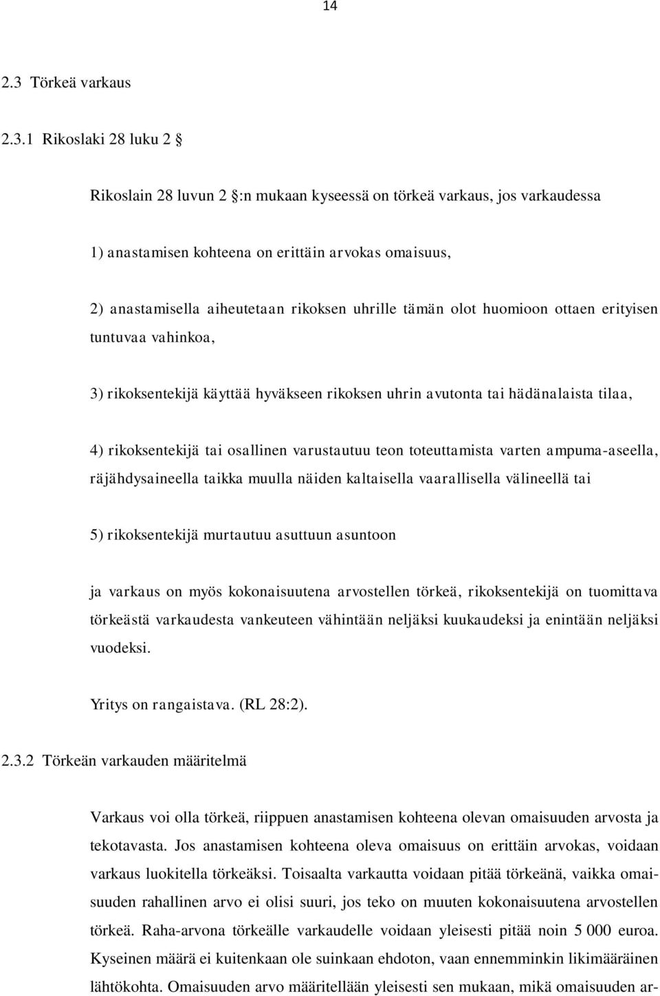 1 Rikoslaki 28 luku 2 Rikoslain 28 luvun 2 :n mukaan kyseessä on törkeä varkaus, jos varkaudessa 1) anastamisen kohteena on erittäin arvokas omaisuus, 2) anastamisella aiheutetaan rikoksen uhrille