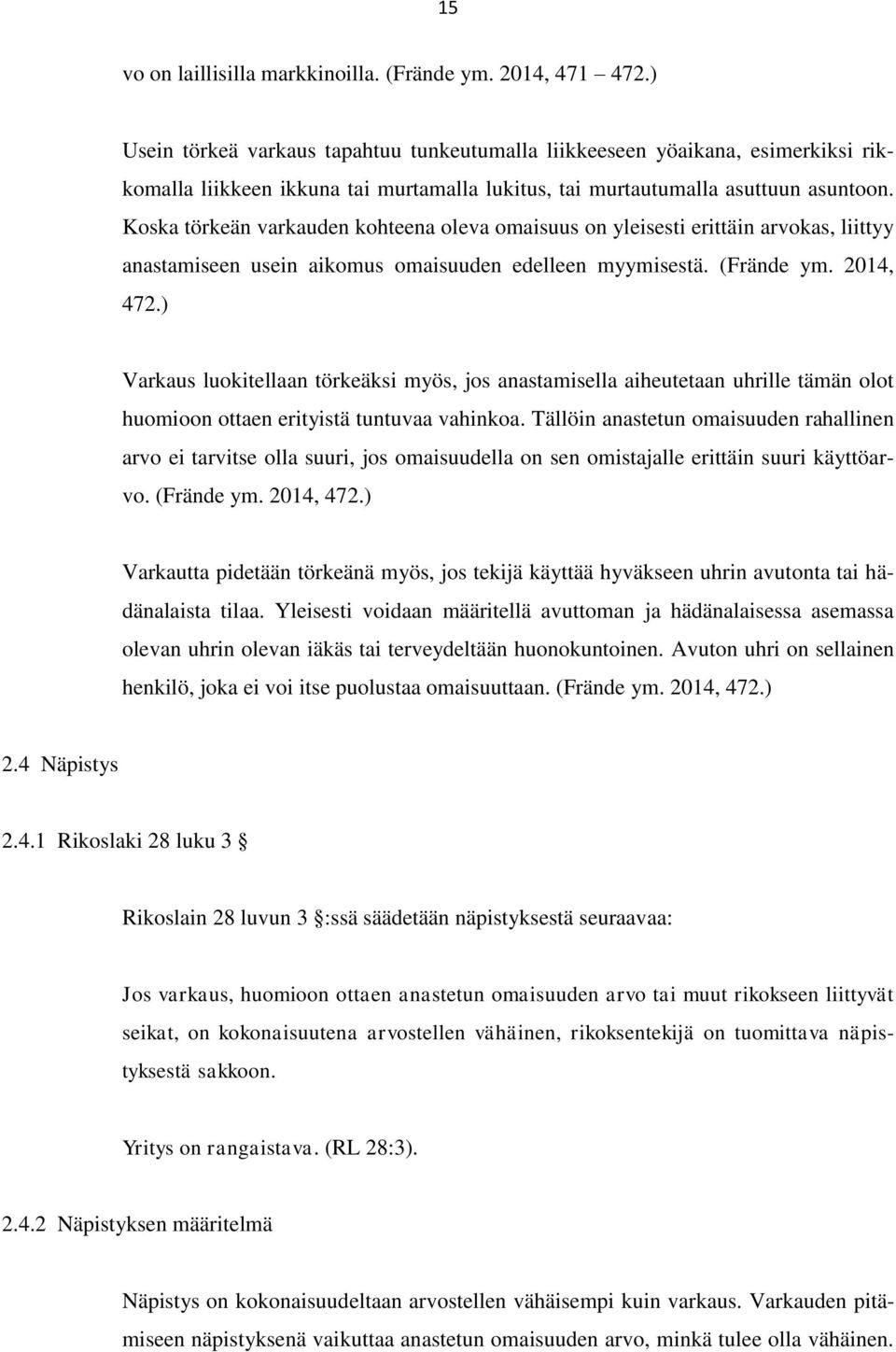 Koska törkeän varkauden kohteena oleva omaisuus on yleisesti erittäin arvokas, liittyy anastamiseen usein aikomus omaisuuden edelleen myymisestä. (Frände ym. 2014, 472.