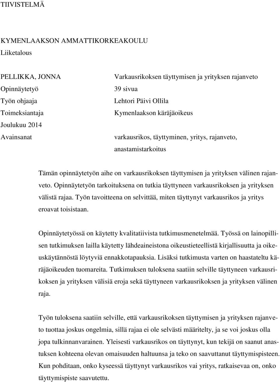 Opinnäytetyön tarkoituksena on tutkia täyttyneen varkausrikoksen ja yrityksen välistä rajaa. Työn tavoitteena on selvittää, miten täyttynyt varkausrikos ja yritys eroavat toisistaan.