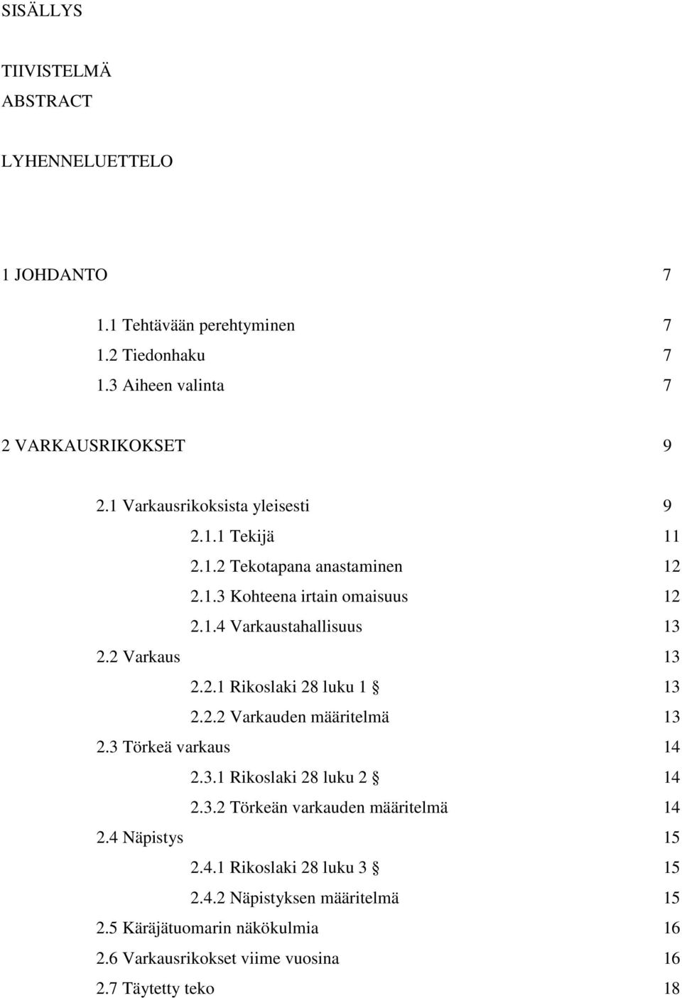 2 Varkaus 13 2.2.1 Rikoslaki 28 luku 1 13 2.2.2 Varkauden määritelmä 13 2.3 Törkeä varkaus 14 2.3.1 Rikoslaki 28 luku 2 14 2.3.2 Törkeän varkauden määritelmä 14 2.