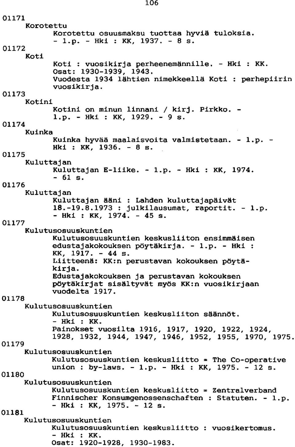 01174 Kuinka Kuinka hyvää maalaisvoita valmistetaan. - l.p. - Hki : KK, 1936. - 8 s. 01175 Kuluttajan Kuluttajan E-liike. - l.p. - Hki : KK, 1974. - 61 s.