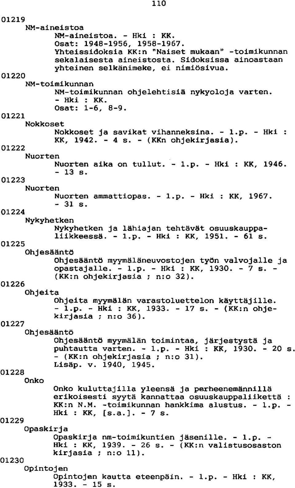 01221 Nokkoset Nokkoset ja savikat vihanneksina. - l.p. - Hki : KK, 1942. - 4 s. - (KKn ohjekirjasia). 01222 Nuorten Nuorten aika on tullut. - l.p. - Hki : KK, 1946. - 13 s.