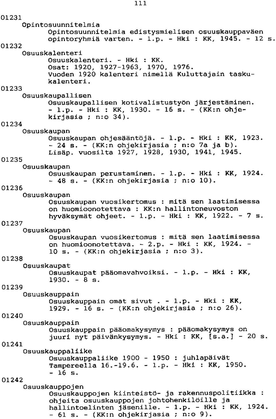 01234 Osuuskaupan Osuuskaupan ohjesääntöjä. - l.p. - Hki :KK, 1923. - 24 s. - (KK:n ohjekirjasia ; n:o 7a ja b). Lisäp. vuosilta 1927, 1928, 1930, 1941, 1945.