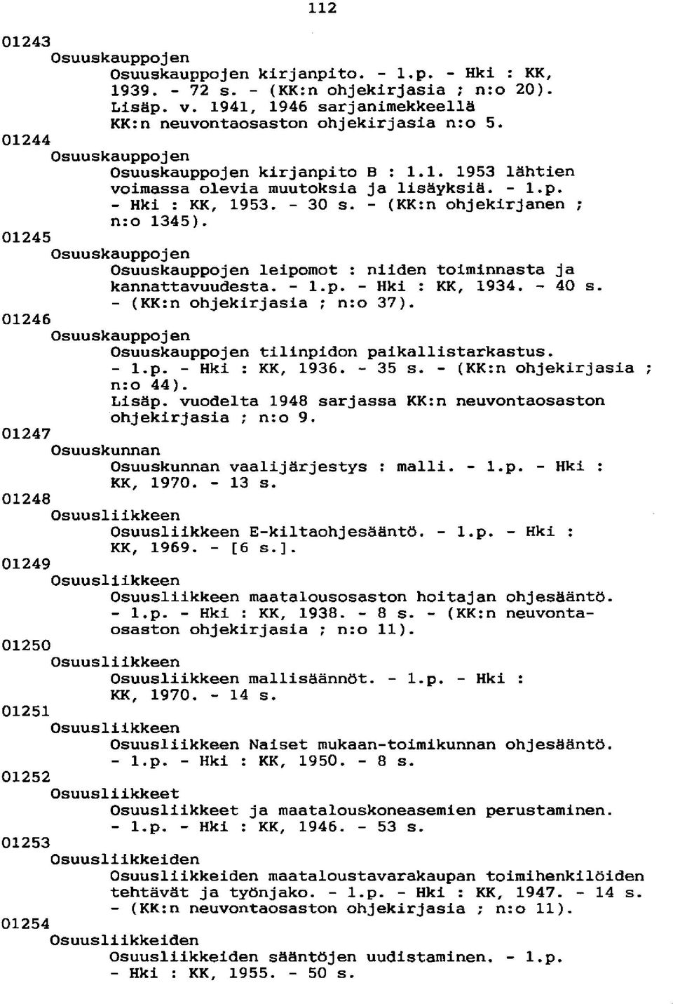 01245 Osuuskauppoj en Osuuskauppojen leipomot r niiden toiminnasta ja kannattavuudesta. - l.p. - Hki r KK, 1934. - 40 s. - (KKrn ohjekirjasia ; nro 37).