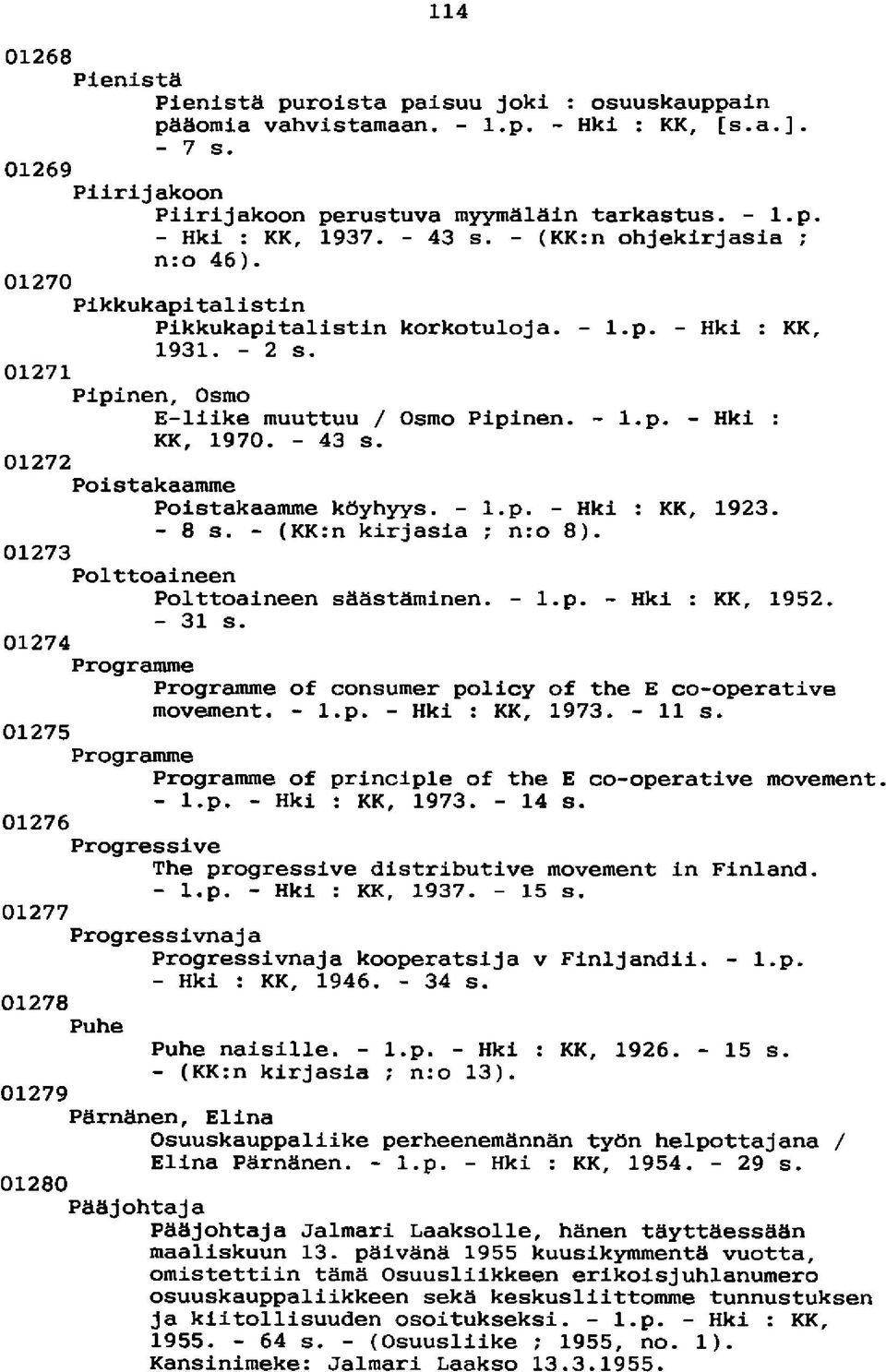 - 43 s. 01272 Poistakaamme Poistakaamme köyhyys. - l.p. - Hki : KK, 1923. - 8 s. - (KK:n kirjasia ; nro 8). 01273 Polttoaineen Polttoaineen säästäminen. - l.p. - Hki : KK, 1952. - 31 s.