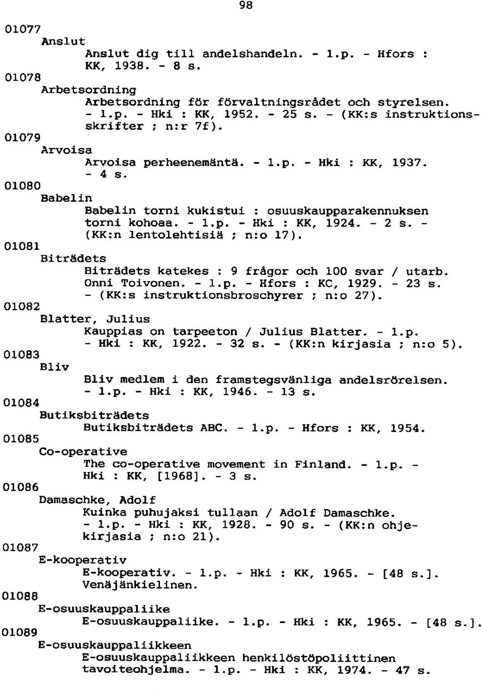 - 2 s. - (KK:n lentolehtisiä ; n:o 17). 01081 Bitrödets Biträdets katekes : 9 frägor och 100 svar / utarb. Onni Toivonen. - l.p. - Hfors : KC, 1929. - 23 s. - (KK:s instruktionsbroschyrer ; n:o 27).