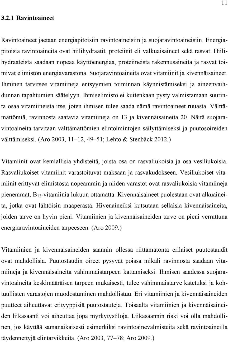 Ihminen tarvitsee vitamiineja entsyymien toiminnan käynnistämiseksi ja aineenvaihdunnan tapahtumien säätelyyn.