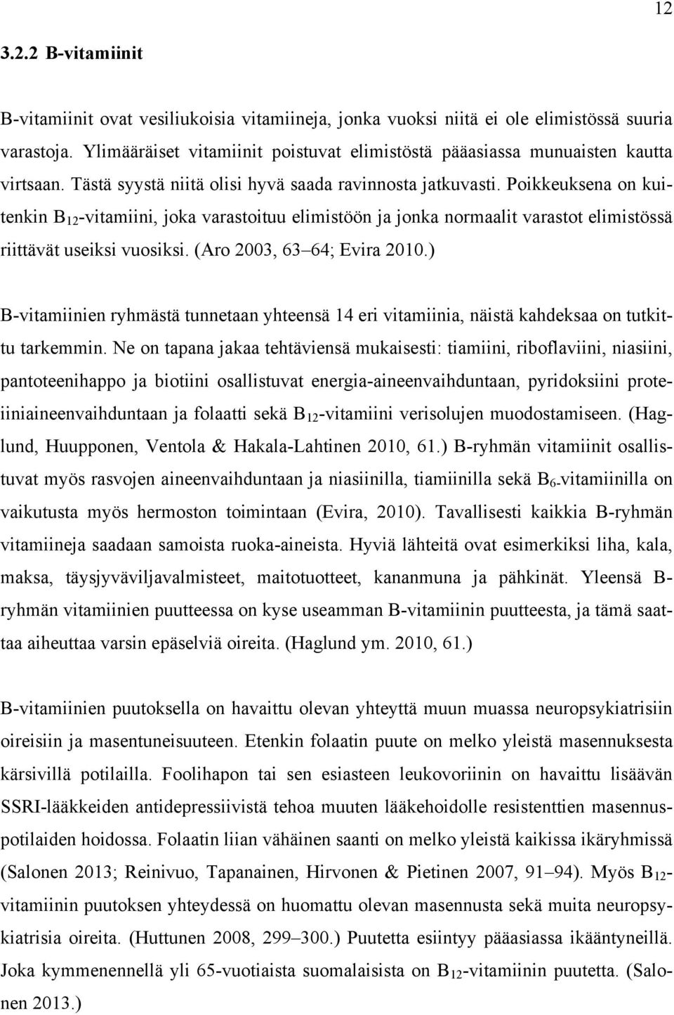 Poikkeuksena on kuitenkin B 12 -vitamiini, joka varastoituu elimistöön ja jonka normaalit varastot elimistössä riittävät useiksi vuosiksi. (Aro 2003, 63 64; Evira 2010.