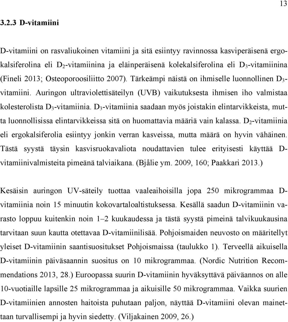 (Fineli 2013; Osteoporoosiliitto 2007). Tärkeämpi näistä on ihmiselle luonnollinen D 3 - vitamiini.