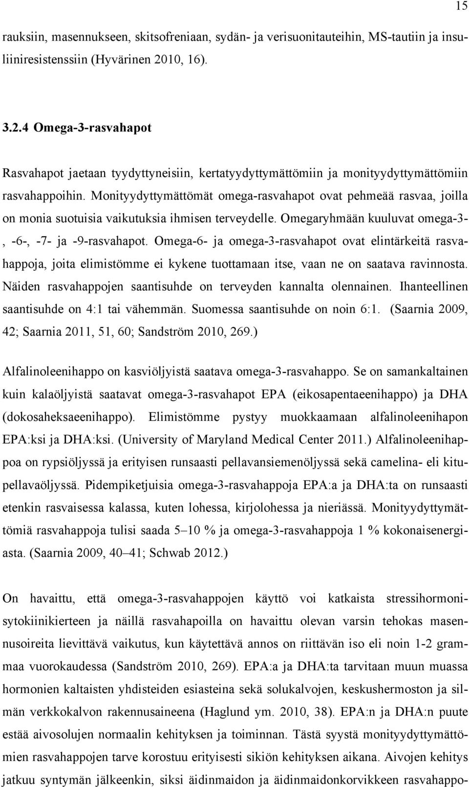 Monityydyttymättömät omega-rasvahapot ovat pehmeää rasvaa, joilla on monia suotuisia vaikutuksia ihmisen terveydelle. Omegaryhmään kuuluvat omega-3-, -6-, -7- ja -9-rasvahapot.