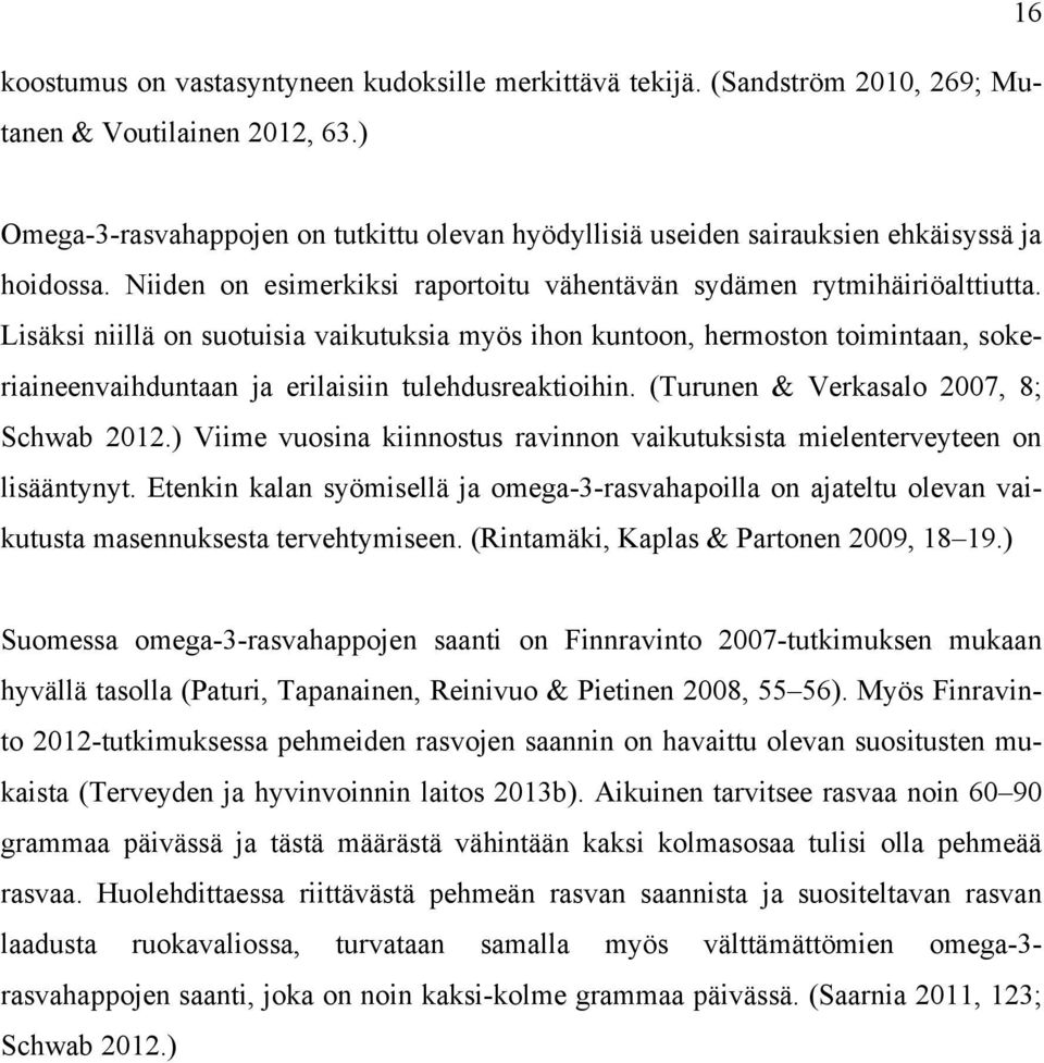 Lisäksi niillä on suotuisia vaikutuksia myös ihon kuntoon, hermoston toimintaan, sokeriaineenvaihduntaan ja erilaisiin tulehdusreaktioihin. (Turunen & Verkasalo 2007, 8; Schwab 2012.