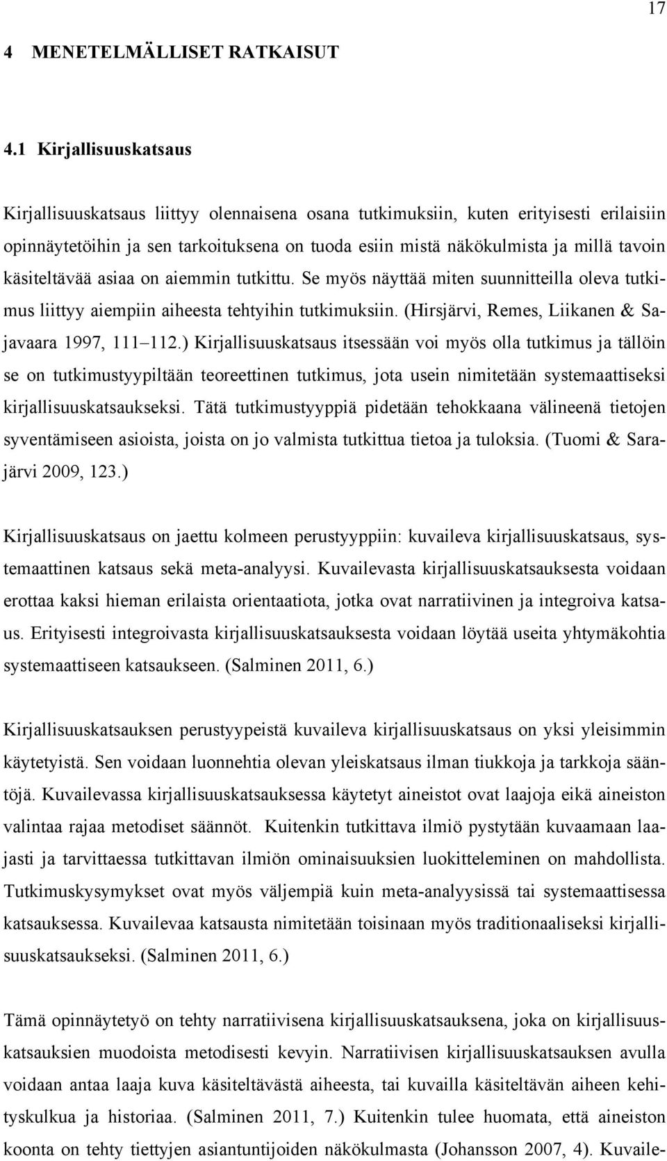 käsiteltävää asiaa on aiemmin tutkittu. Se myös näyttää miten suunnitteilla oleva tutkimus liittyy aiempiin aiheesta tehtyihin tutkimuksiin. (Hirsjärvi, Remes, Liikanen & Sajavaara 1997, 111 112.