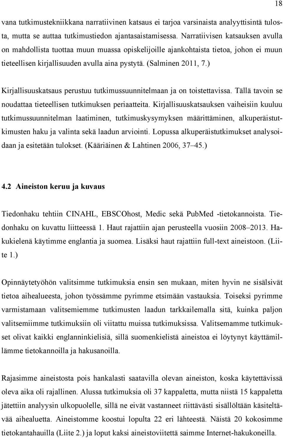 ) Kirjallisuuskatsaus perustuu tutkimussuunnitelmaan ja on toistettavissa. Tällä tavoin se noudattaa tieteellisen tutkimuksen periaatteita.