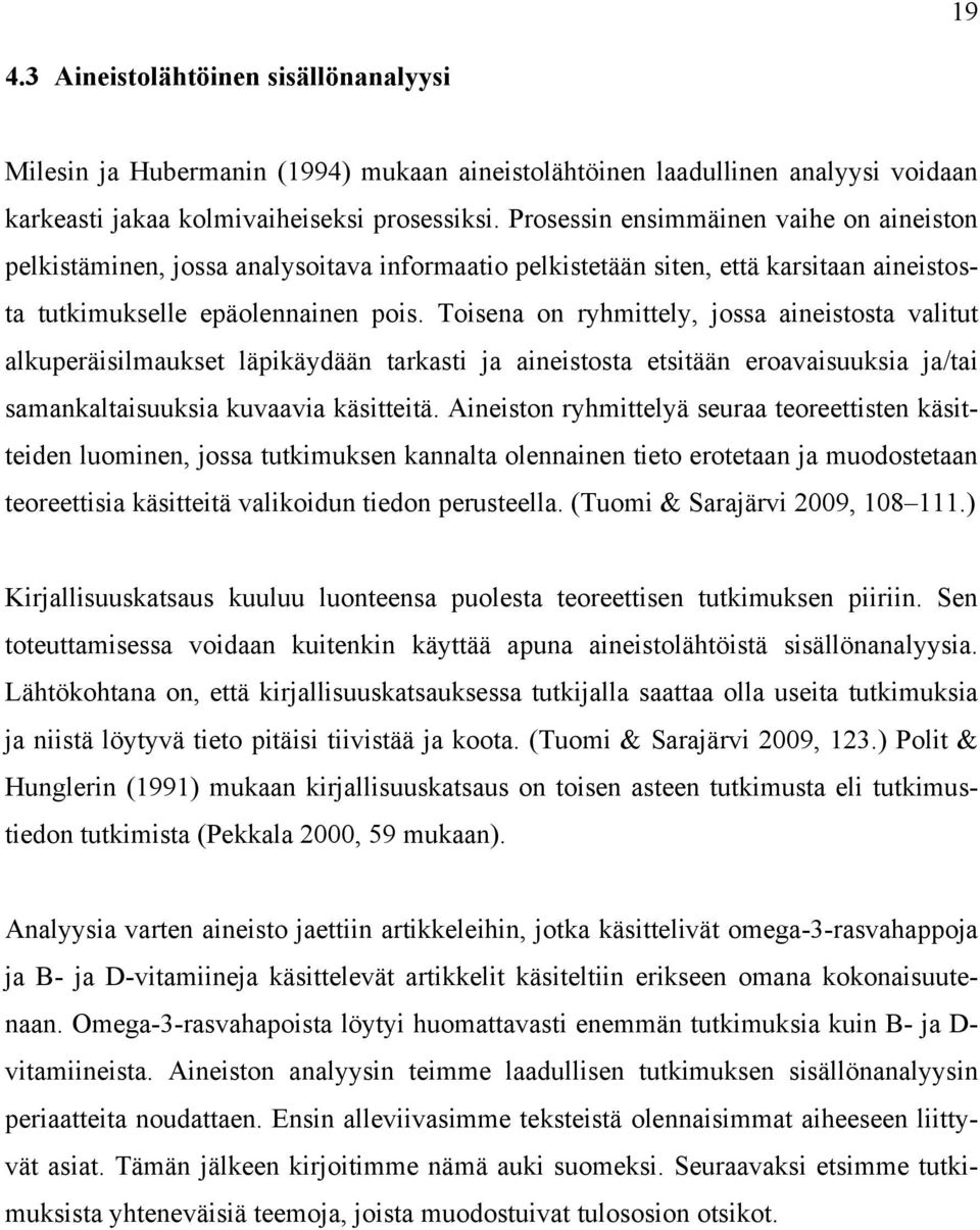 Toisena on ryhmittely, jossa aineistosta valitut alkuperäisilmaukset läpikäydään tarkasti ja aineistosta etsitään eroavaisuuksia ja/tai samankaltaisuuksia kuvaavia käsitteitä.