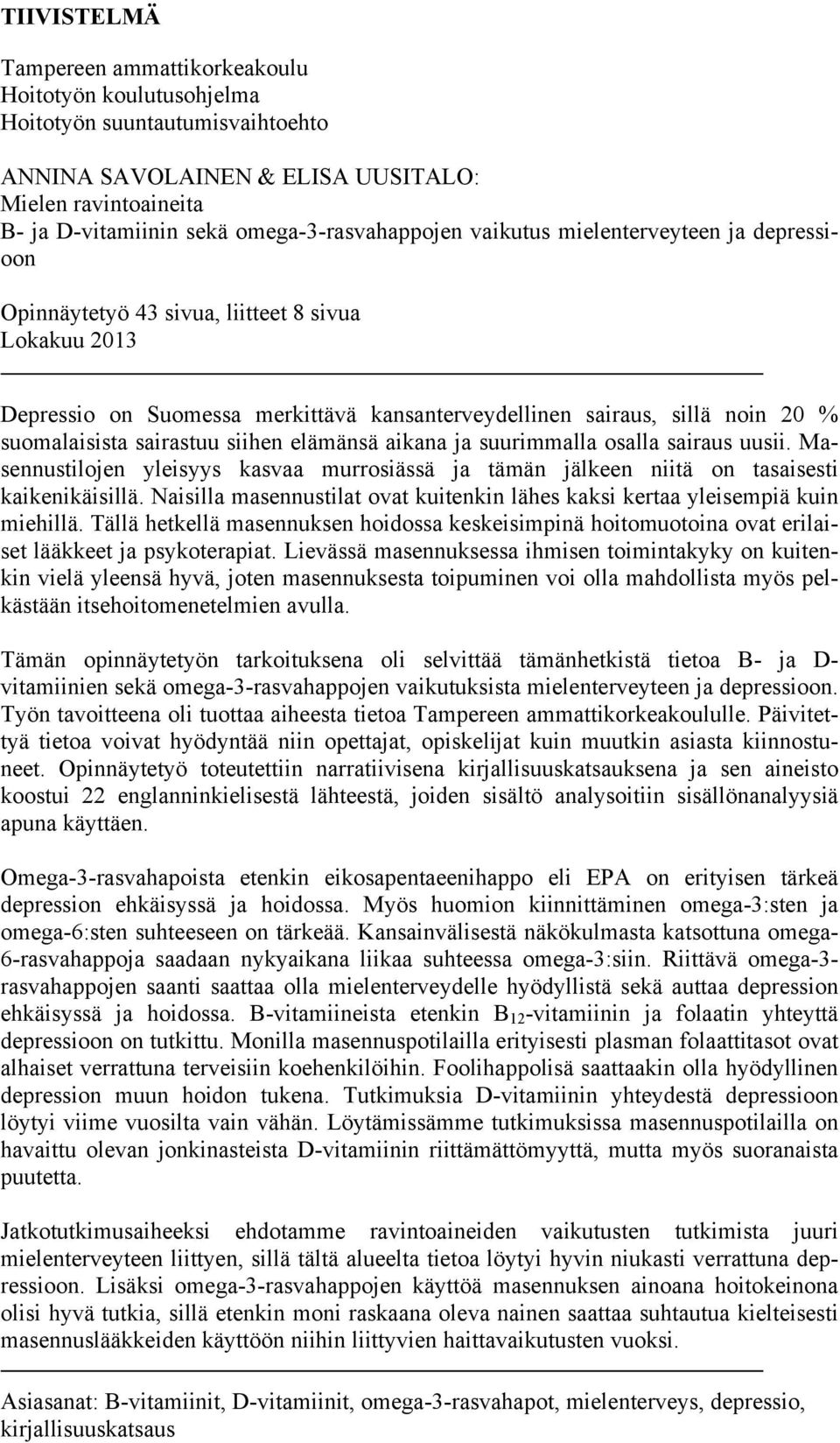 suomalaisista sairastuu siihen elämänsä aikana ja suurimmalla osalla sairaus uusii. Masennustilojen yleisyys kasvaa murrosiässä ja tämän jälkeen niitä on tasaisesti kaikenikäisillä.