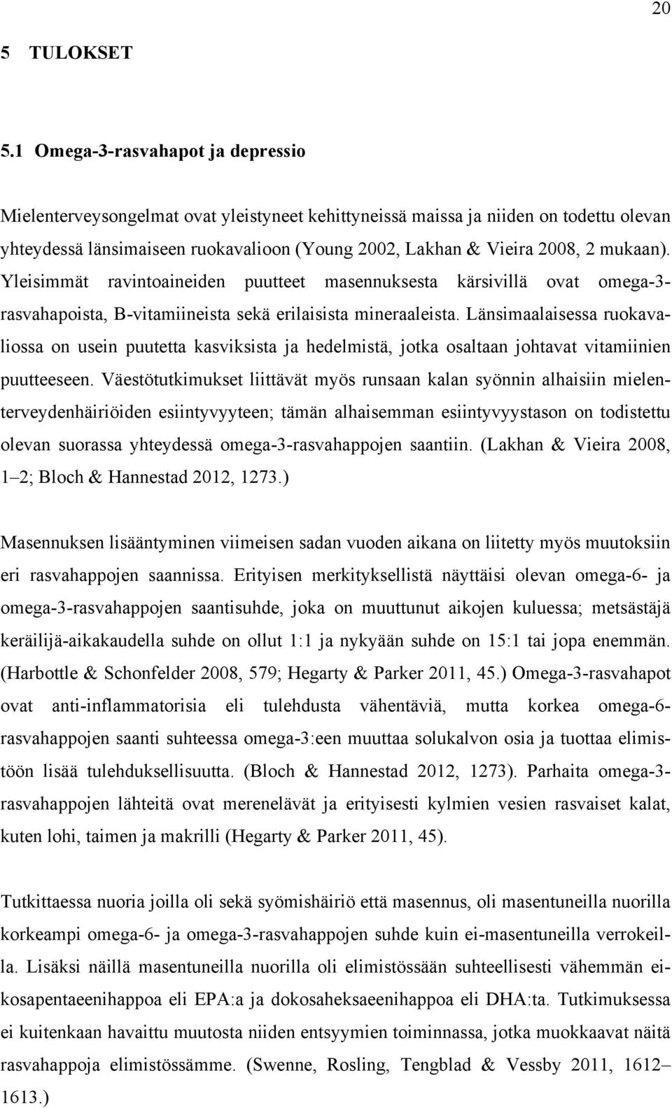 mukaan). Yleisimmät ravintoaineiden puutteet masennuksesta kärsivillä ovat omega-3- rasvahapoista, B-vitamiineista sekä erilaisista mineraaleista.