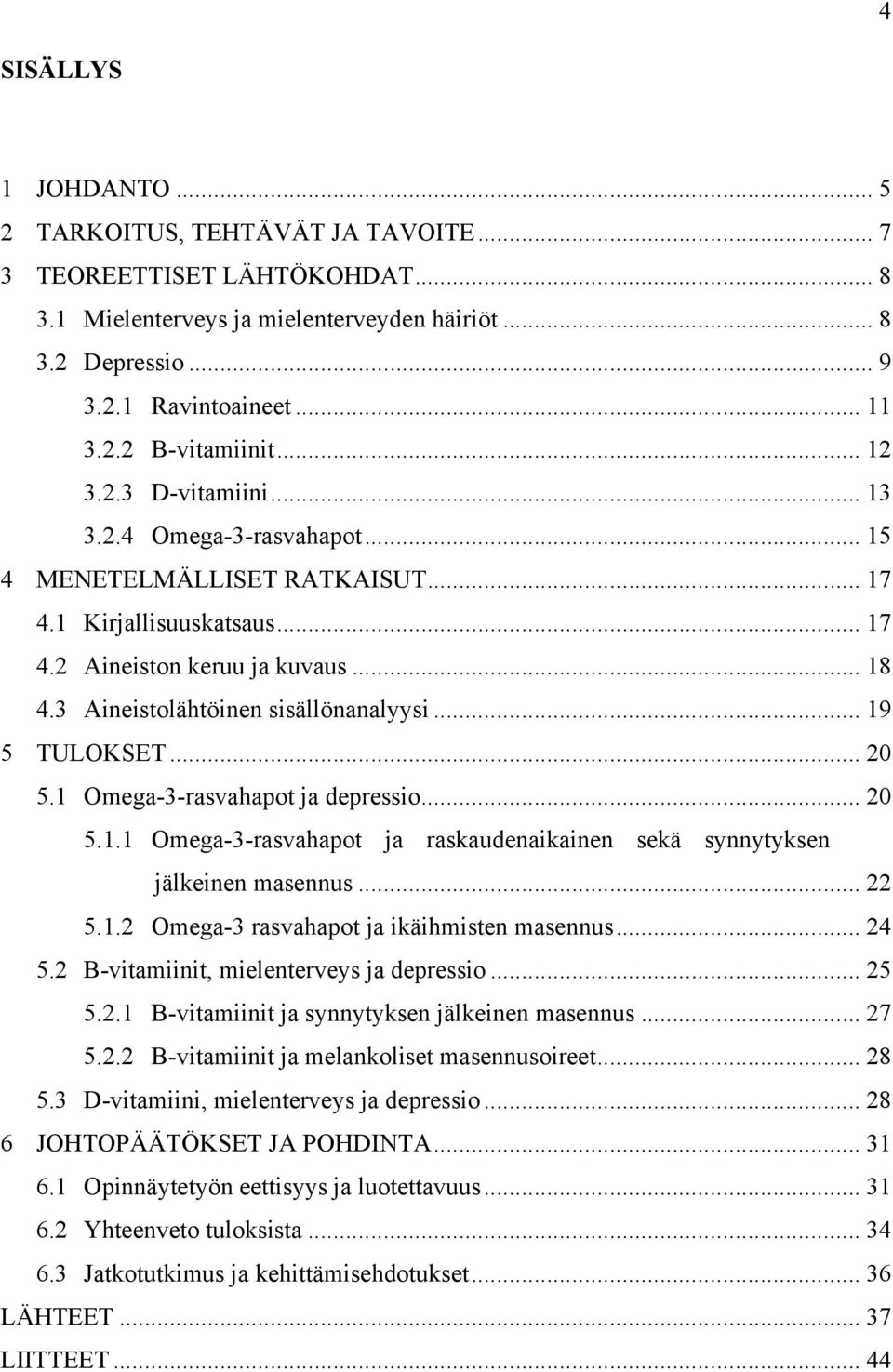 .. 19 5 TULOKSET... 20 5.1 Omega-3-rasvahapot ja depressio... 20 5.1.1 Omega-3-rasvahapot ja raskaudenaikainen sekä synnytyksen jälkeinen masennus... 22 5.1.2 Omega-3 rasvahapot ja ikäihmisten masennus.