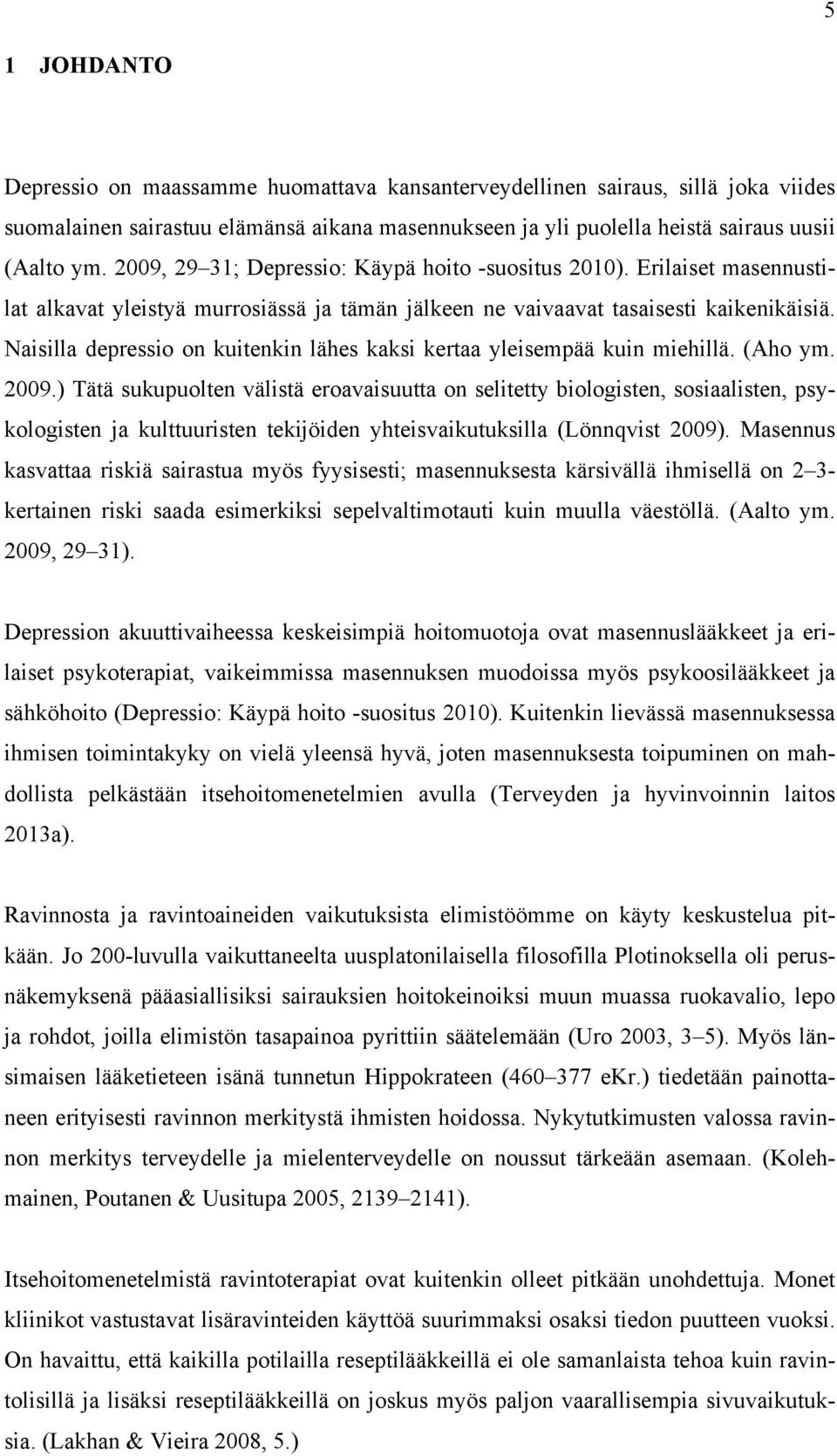 Naisilla depressio on kuitenkin lähes kaksi kertaa yleisempää kuin miehillä. (Aho ym. 2009.