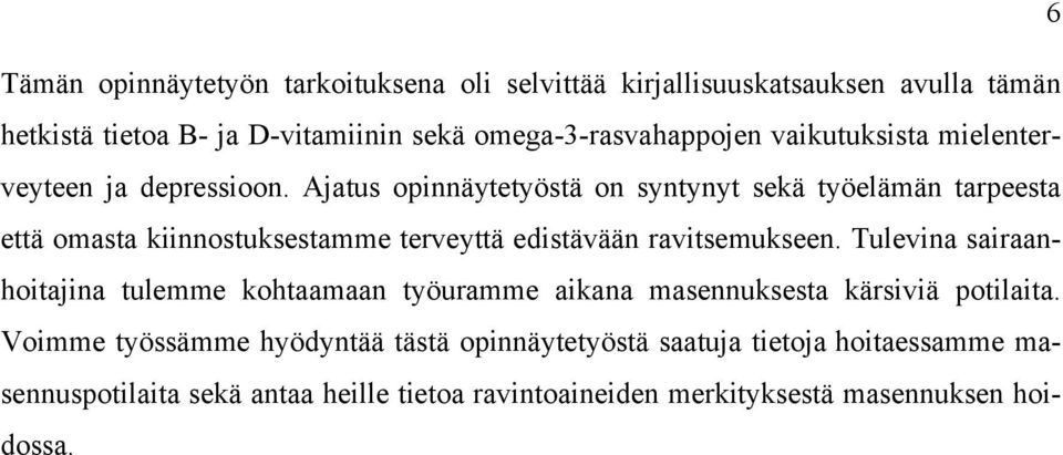 Ajatus opinnäytetyöstä on syntynyt sekä työelämän tarpeesta että omasta kiinnostuksestamme terveyttä edistävään ravitsemukseen.