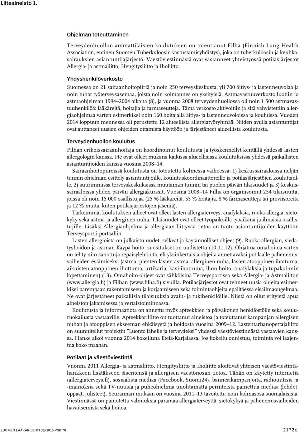 keuhkosairauksien asiantuntijajärjestö. Väestöviestinnästä ovat vastanneet yhteistyössä potilasjärjestöt Allergia- ja astmaliitto, Hengitysliitto ja Iholiitto.