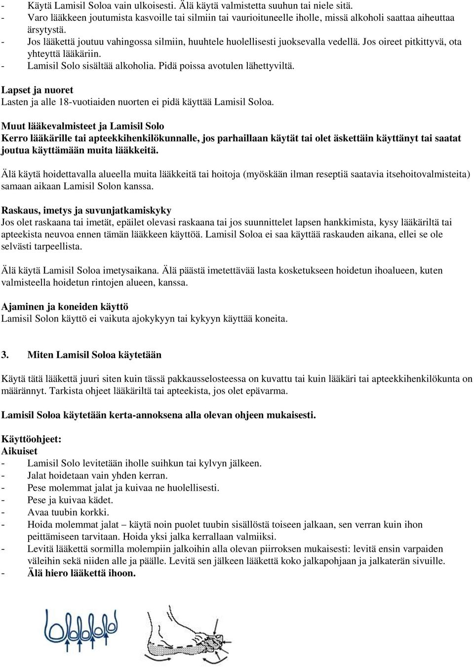 - Jos lääkettä joutuu vahingossa silmiin, huuhtele huolellisesti juoksevalla vedellä. Jos oireet pitkittyvä, ota yhteyttä lääkäriin. - Lamisil Solo sisältää alkoholia.