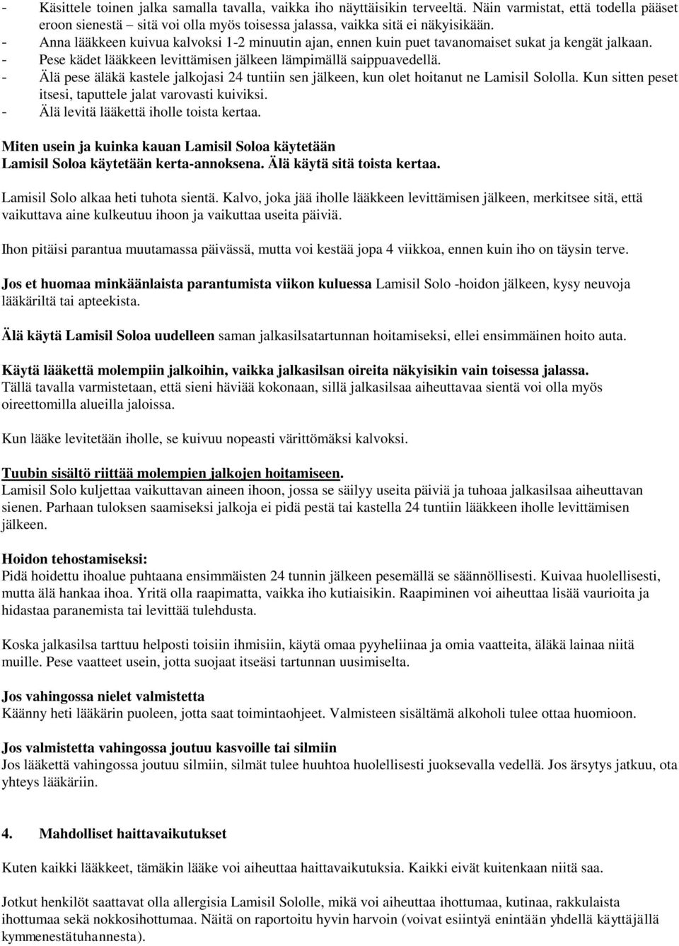 - Älä pese äläkä kastele jalkojasi 24 tuntiin sen jälkeen, kun olet hoitanut ne Lamisil Sololla. Kun sitten peset itsesi, taputtele jalat varovasti kuiviksi.