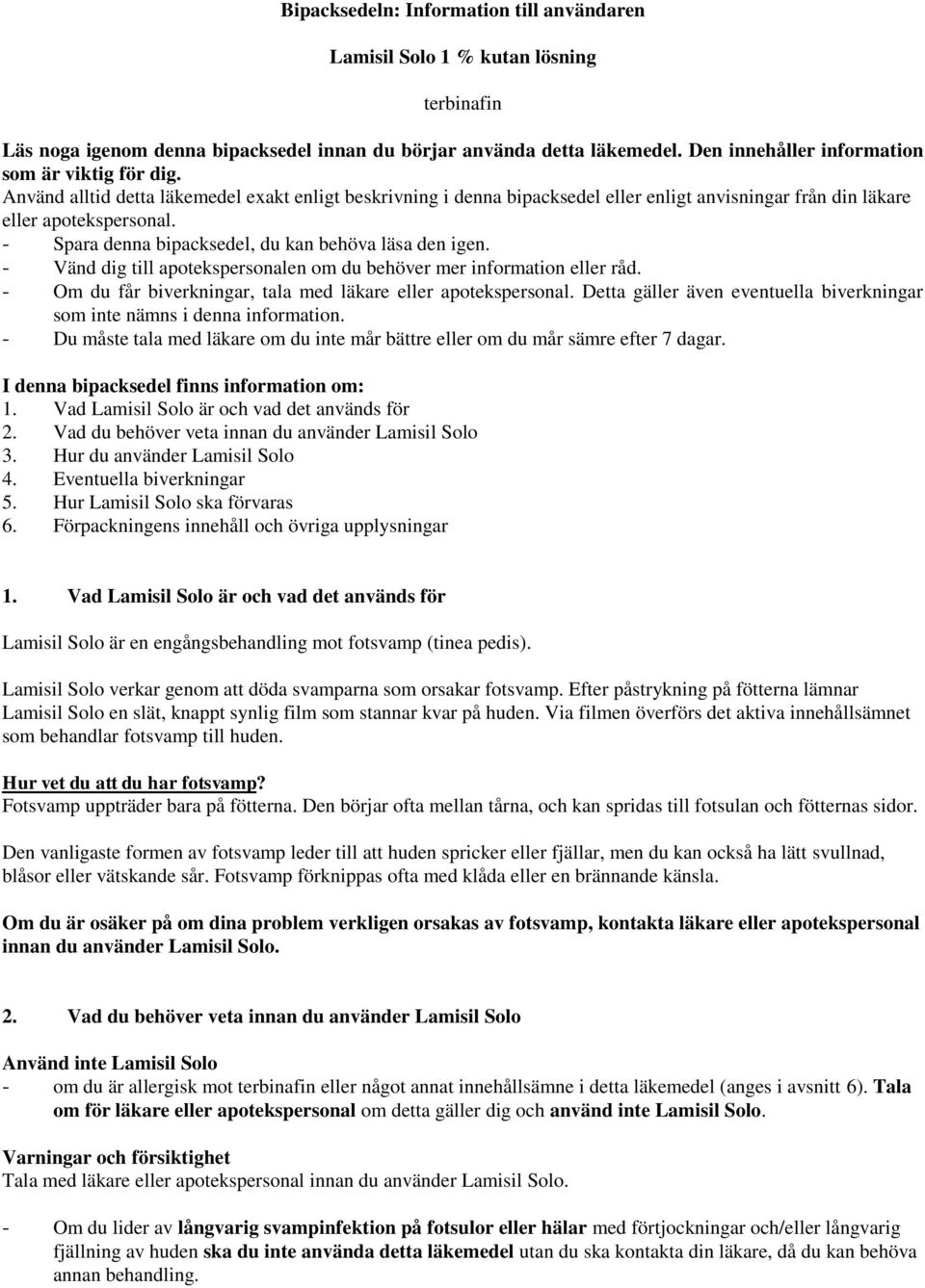 - Spara denna bipacksedel, du kan behöva läsa den igen. - Vänd dig till apotekspersonalen om du behöver mer information eller råd. - Om du får biverkningar, tala med läkare eller apotekspersonal.