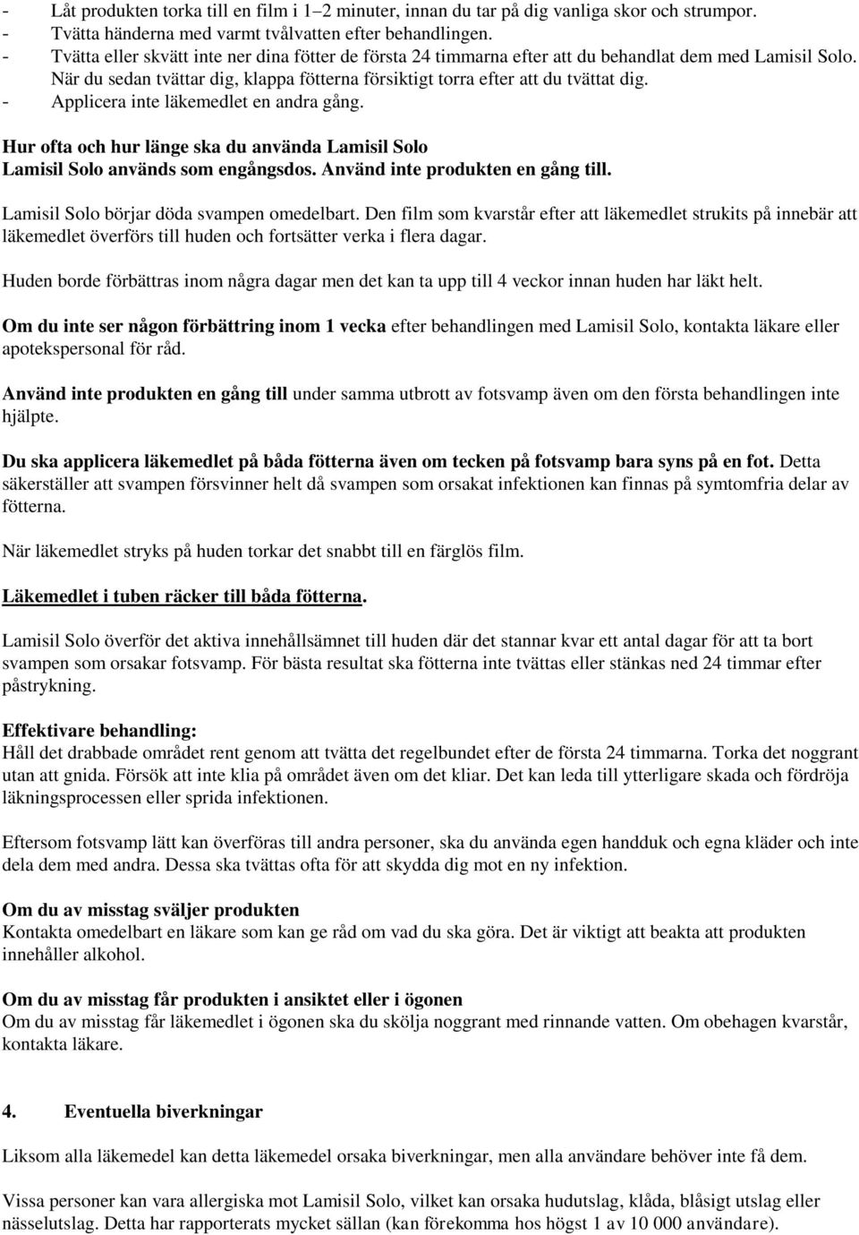 - Applicera inte läkemedlet en andra gång. Hur ofta och hur länge ska du använda Lamisil Solo Lamisil Solo används som engångsdos. Använd inte produkten en gång till.