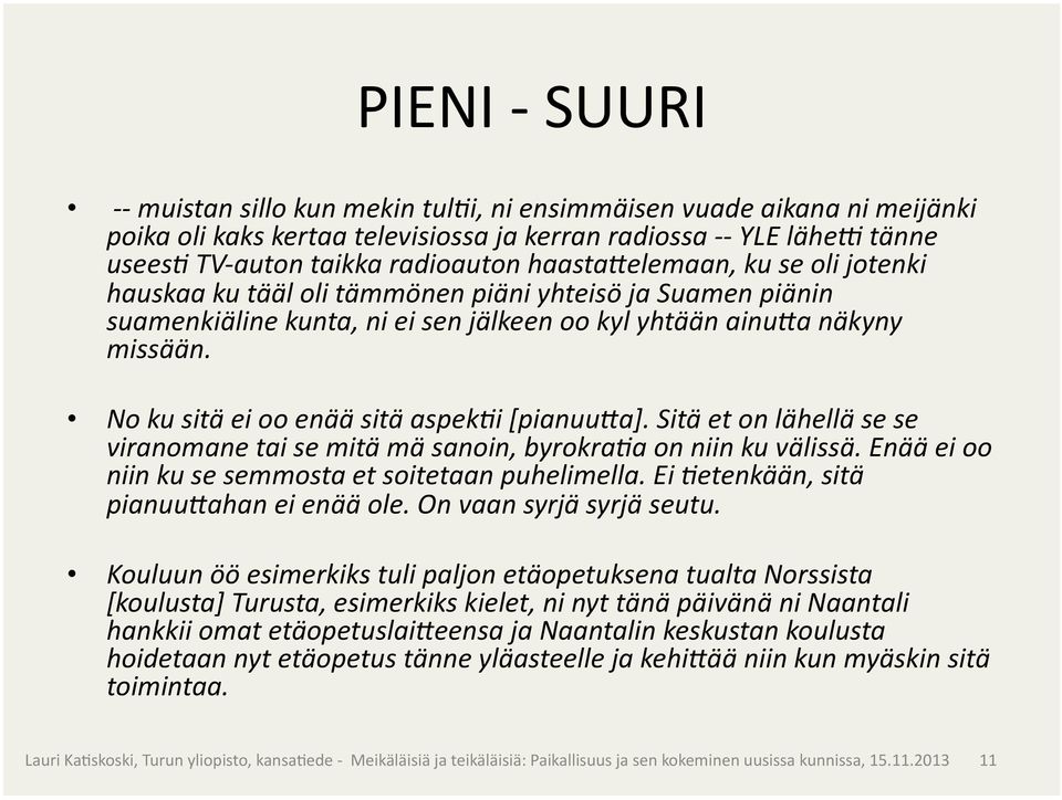 No ku sitä ei oo enää sitä aspek9i [pianuu3a]. Sitä et on lähellä se se viranomane tai se mitä mä sanoin, byrokra9a on niin ku välissä. Enää ei oo niin ku se semmosta et soitetaan puhelimella.